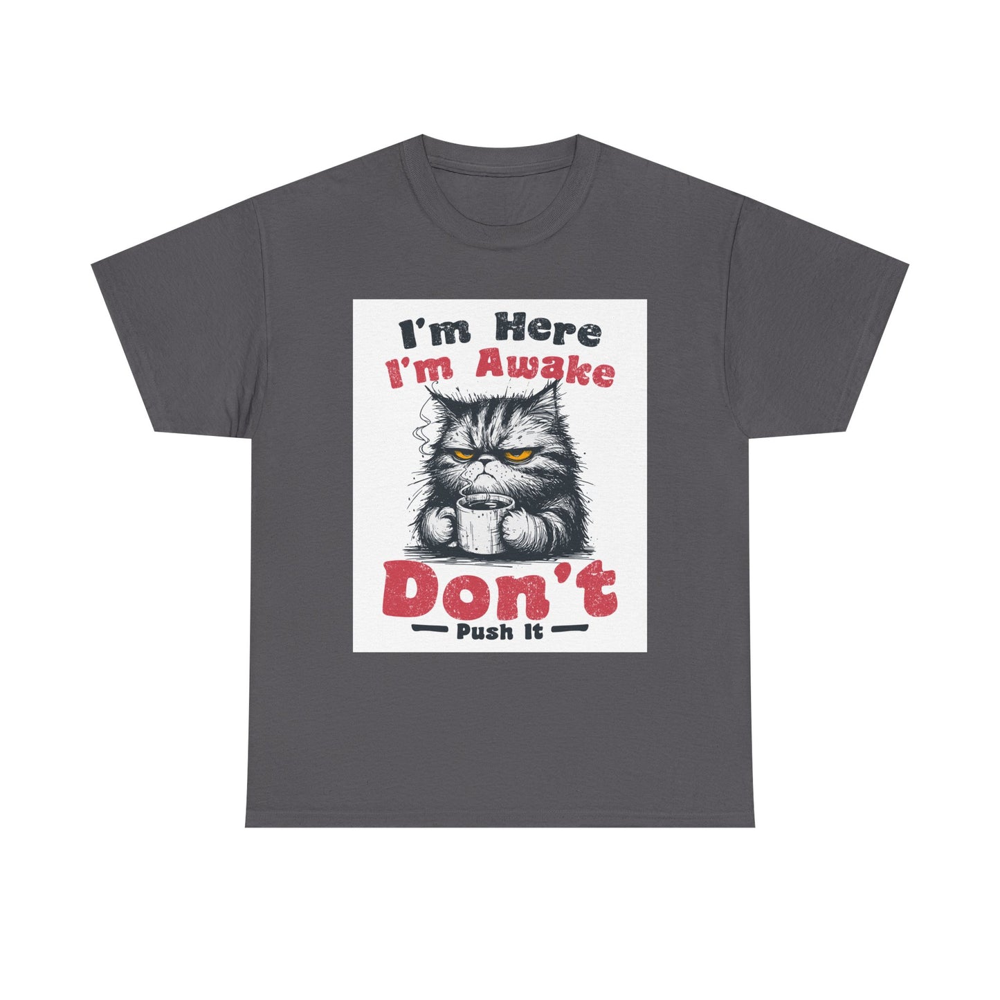 Funny Cat T-Shirt "I'm Here I'm Awake Don’t Push It" - Grumpy Cat Graphic Tee