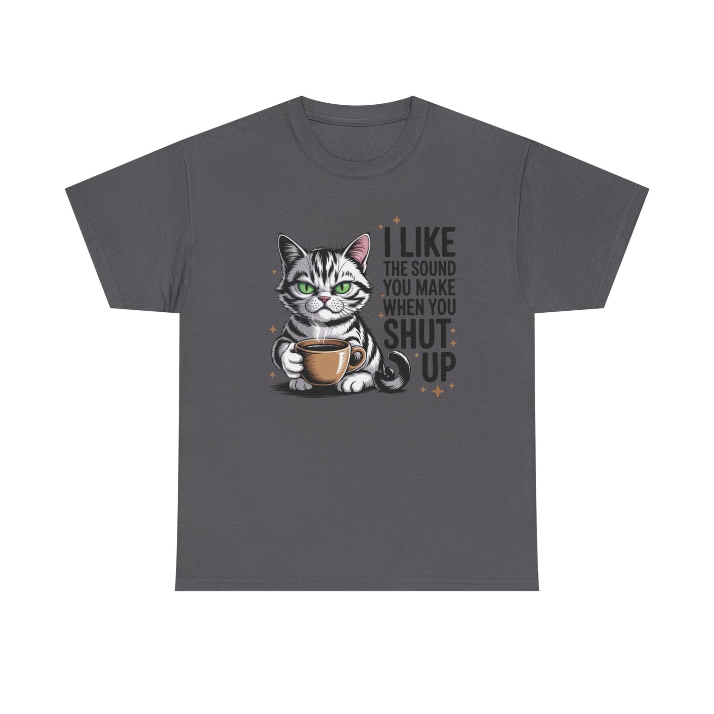 Funny Cat Tee - "I Like The Sound You Make When You Shut Up" Graphic Shirt