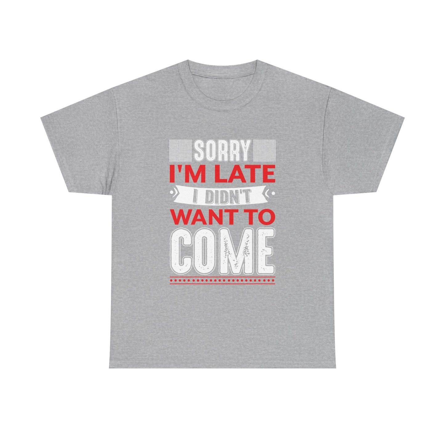 Sorry I’m Late I Didn’t Want to Come T-Shirt