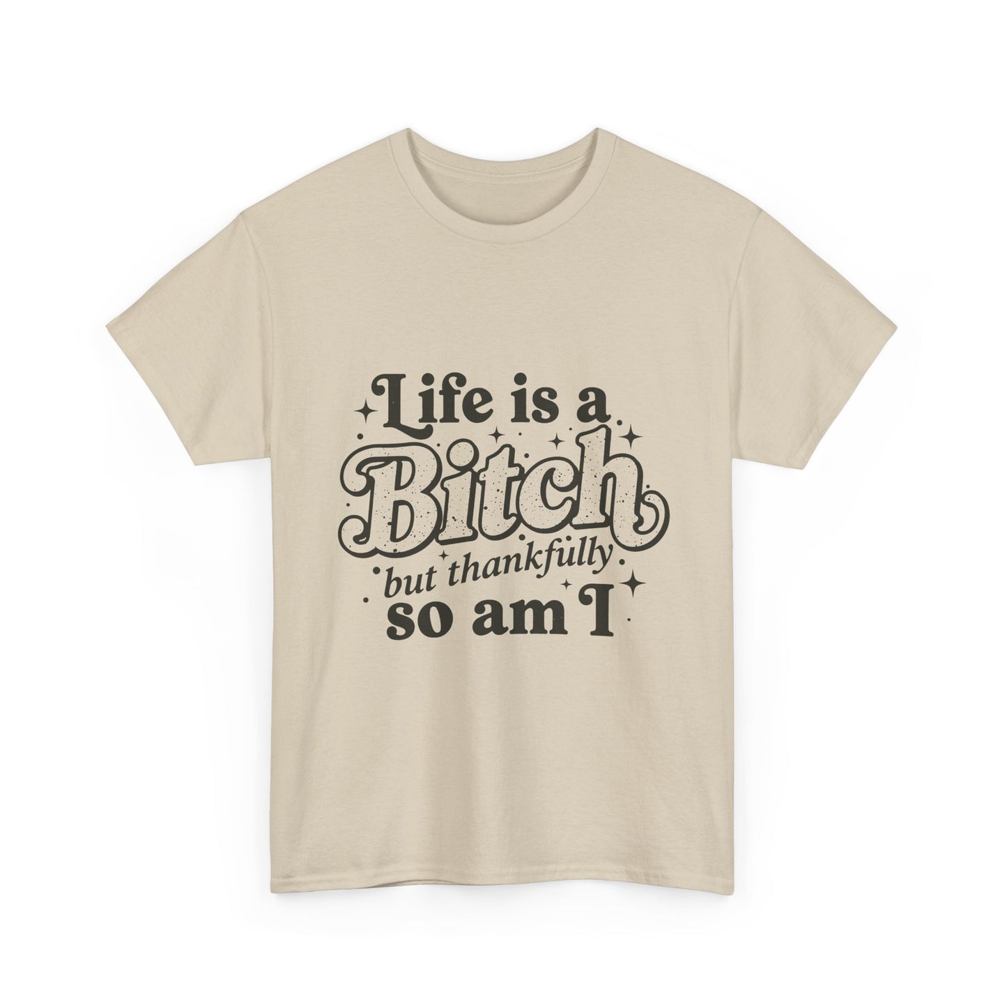 Graphic Tee - "Life is a Bitch but thankfully so am I" Statement Shirt