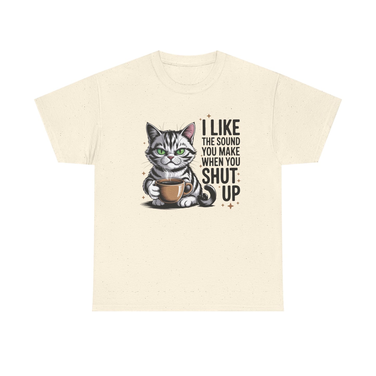 Funny Cat Tee - "I Like The Sound You Make When You Shut Up" Graphic Shirt