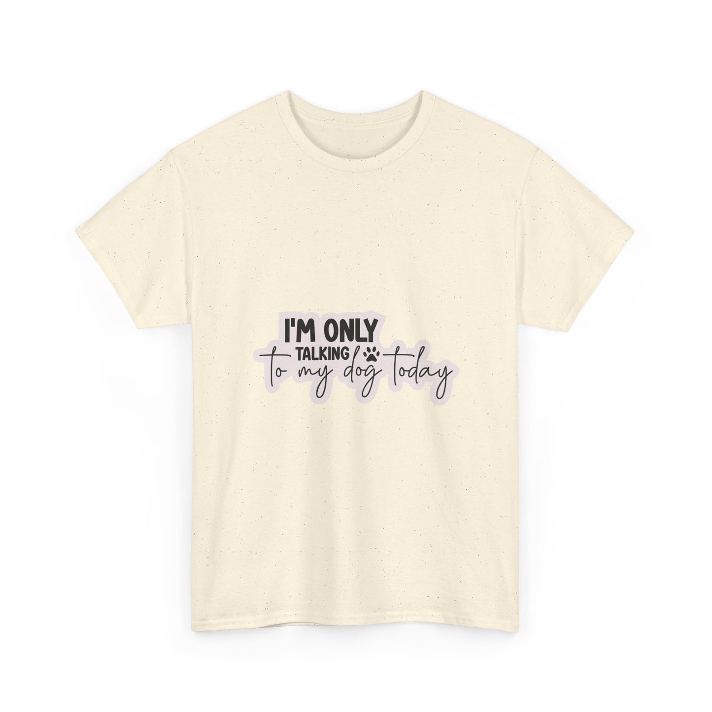 Dog Lover T-Shirt — "I'm Only Talking to My Dog Today" Graphic Tee
