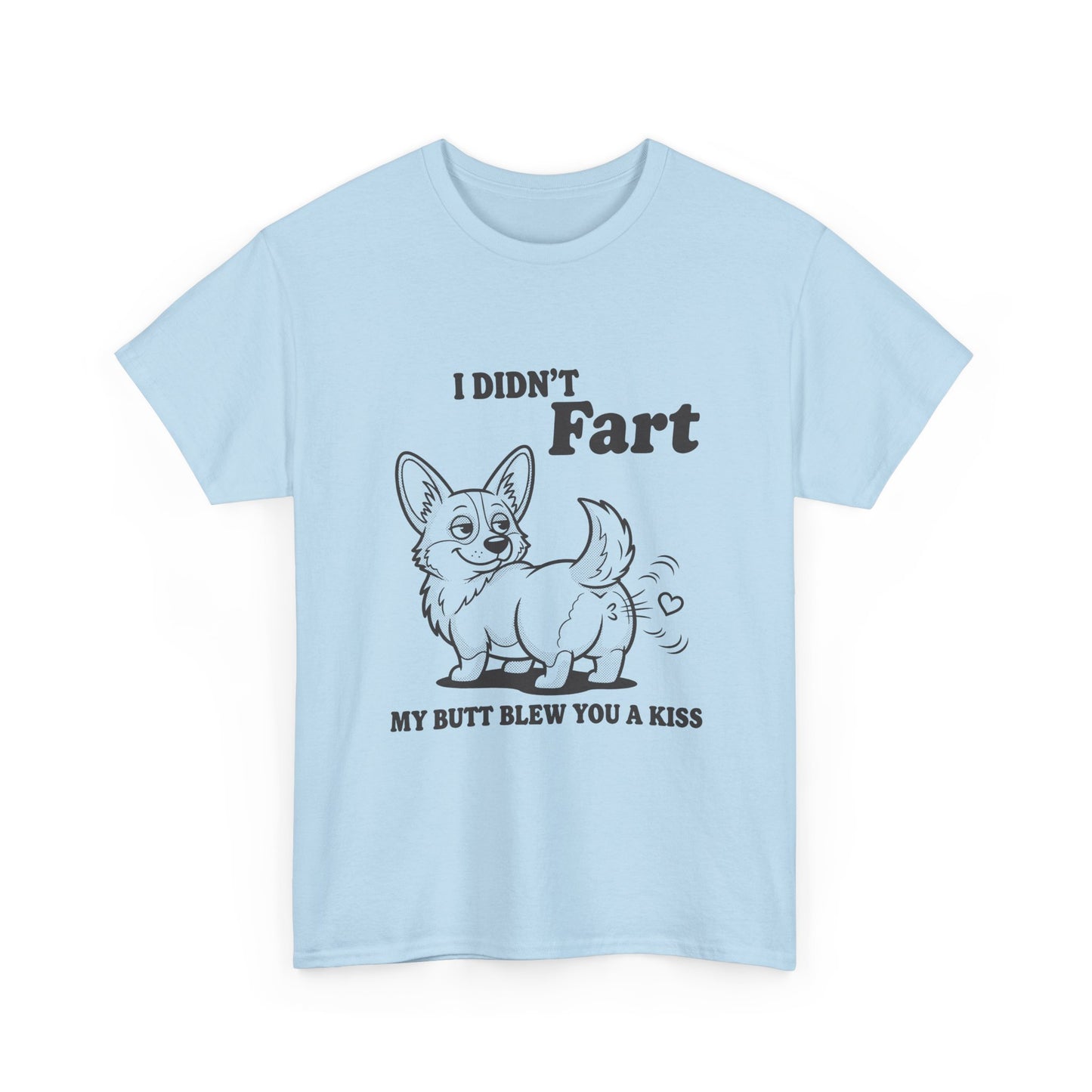 Funny Corgi T-Shirt — "I Didn't Fart, My Butt Blew You a Kiss"
