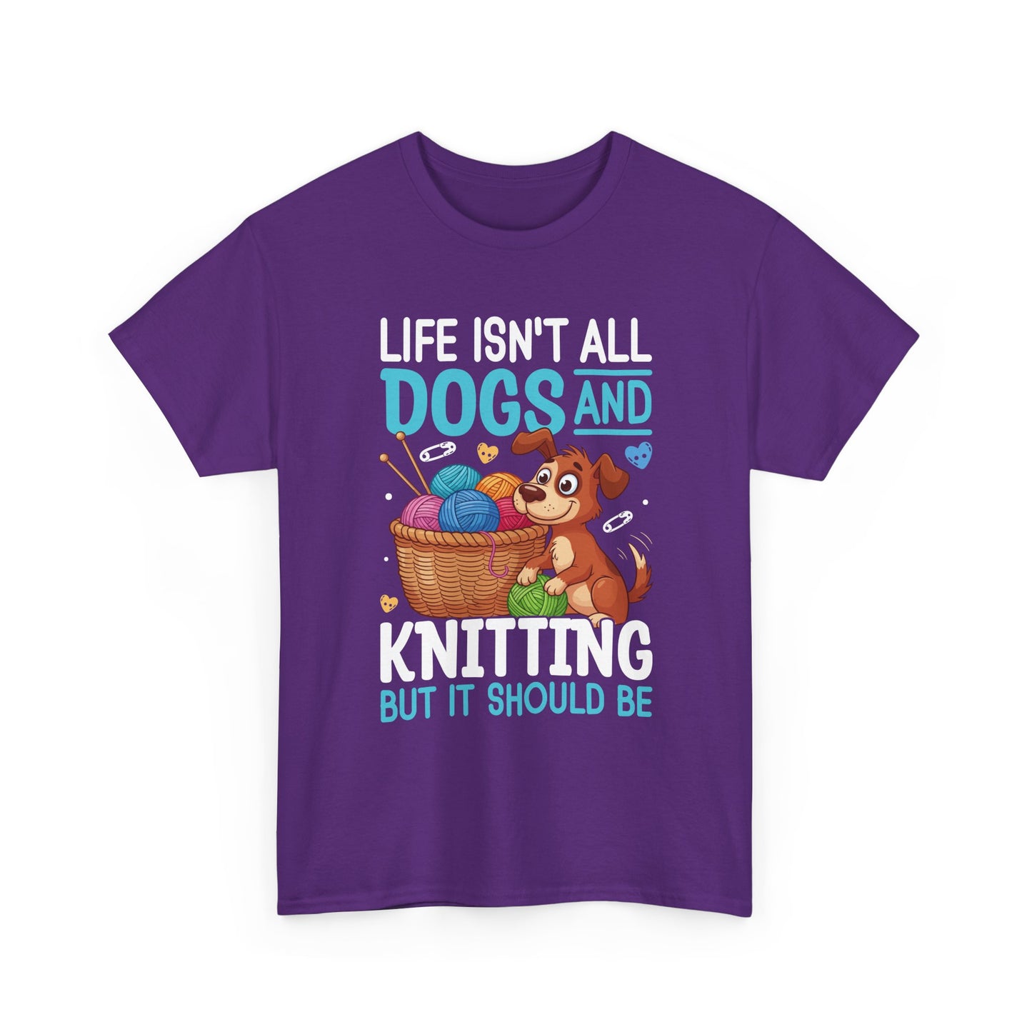 Life Isn't All Dogs and Knitting Tee