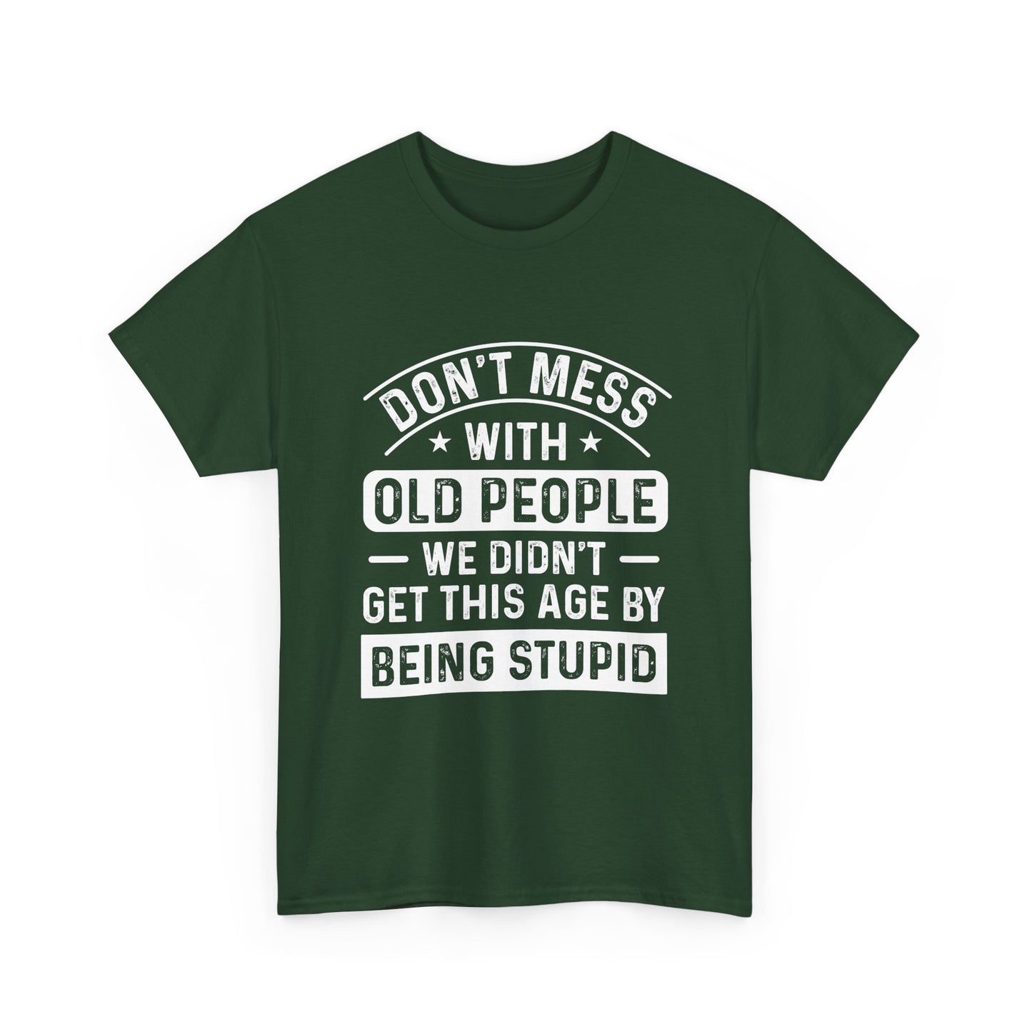 T-Shirt – "Don't Mess With Old People We Didn't Get This Age By Being Stupid" Funny Senior Gift