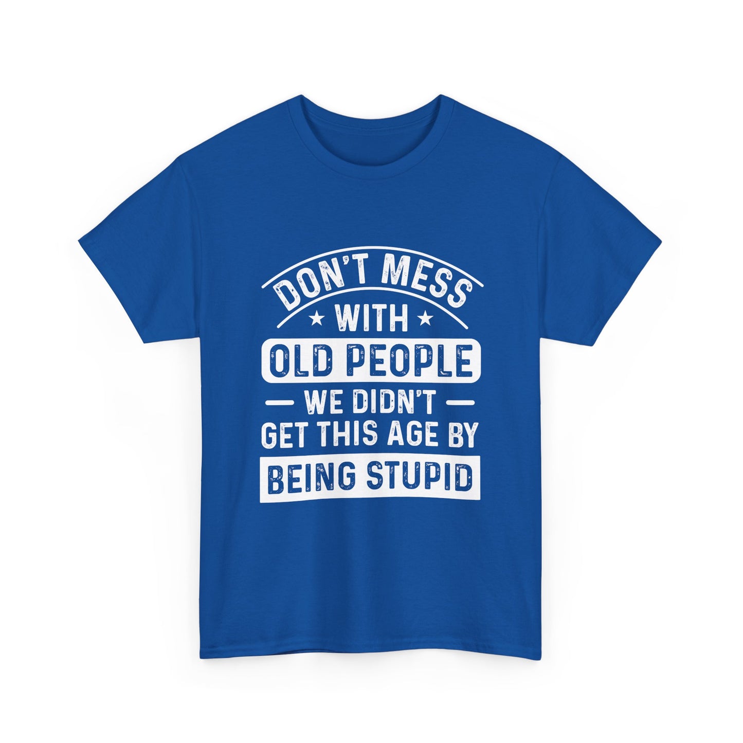 T-Shirt – "Don't Mess With Old People We Didn't Get This Age By Being Stupid" Funny Senior Gift
