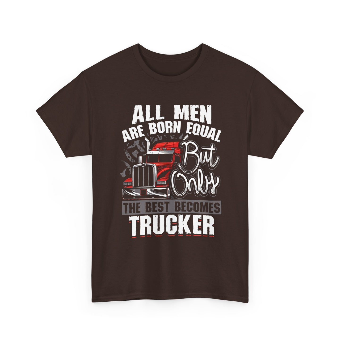 Trucker T-Shirt — “All Men Are Born Equal But Only The Best Becomes Trucker” Graphic Tee
