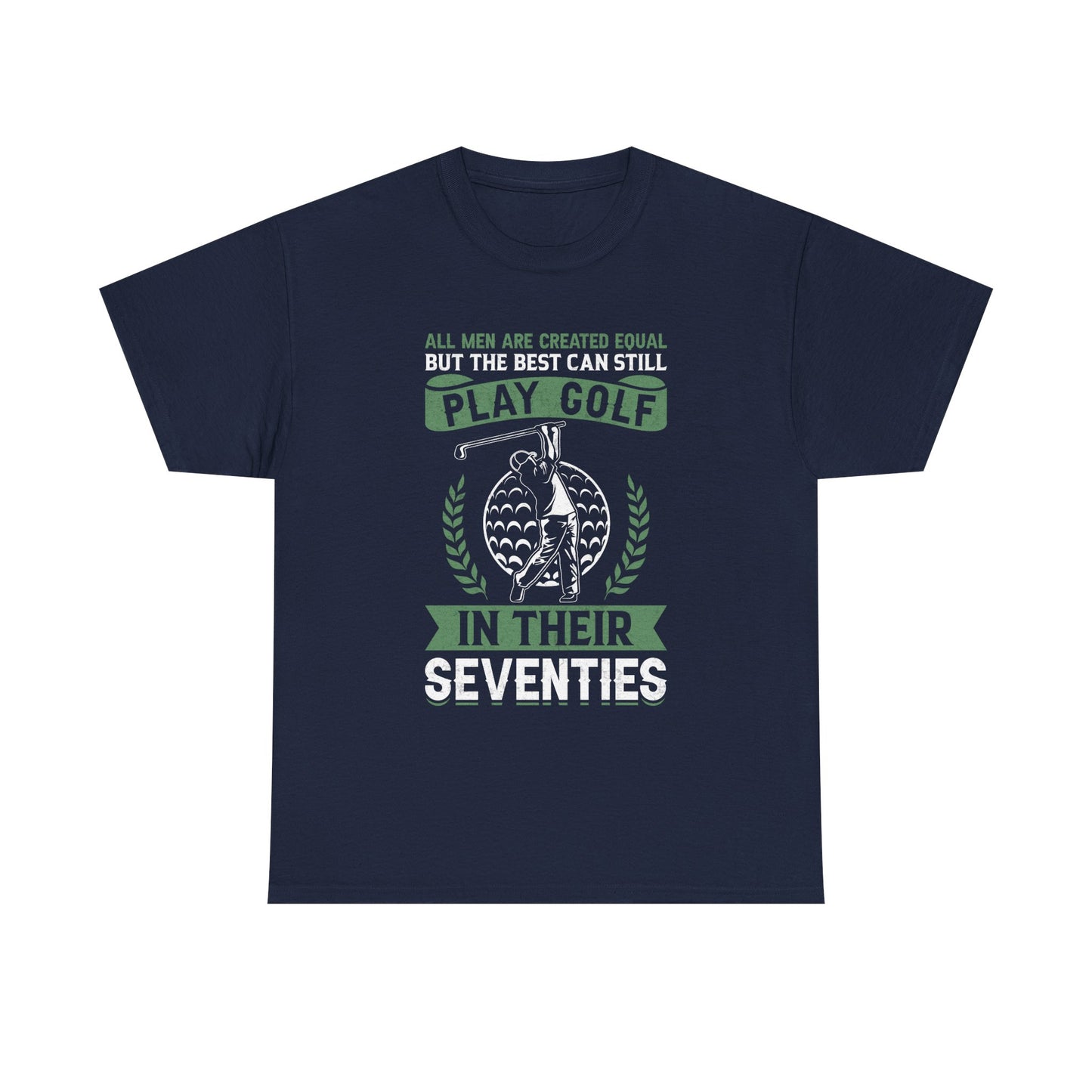 Golf Shirt - "All Men Are Created Equal But The Best Can Still Play Golf In Their Seventies" Tee