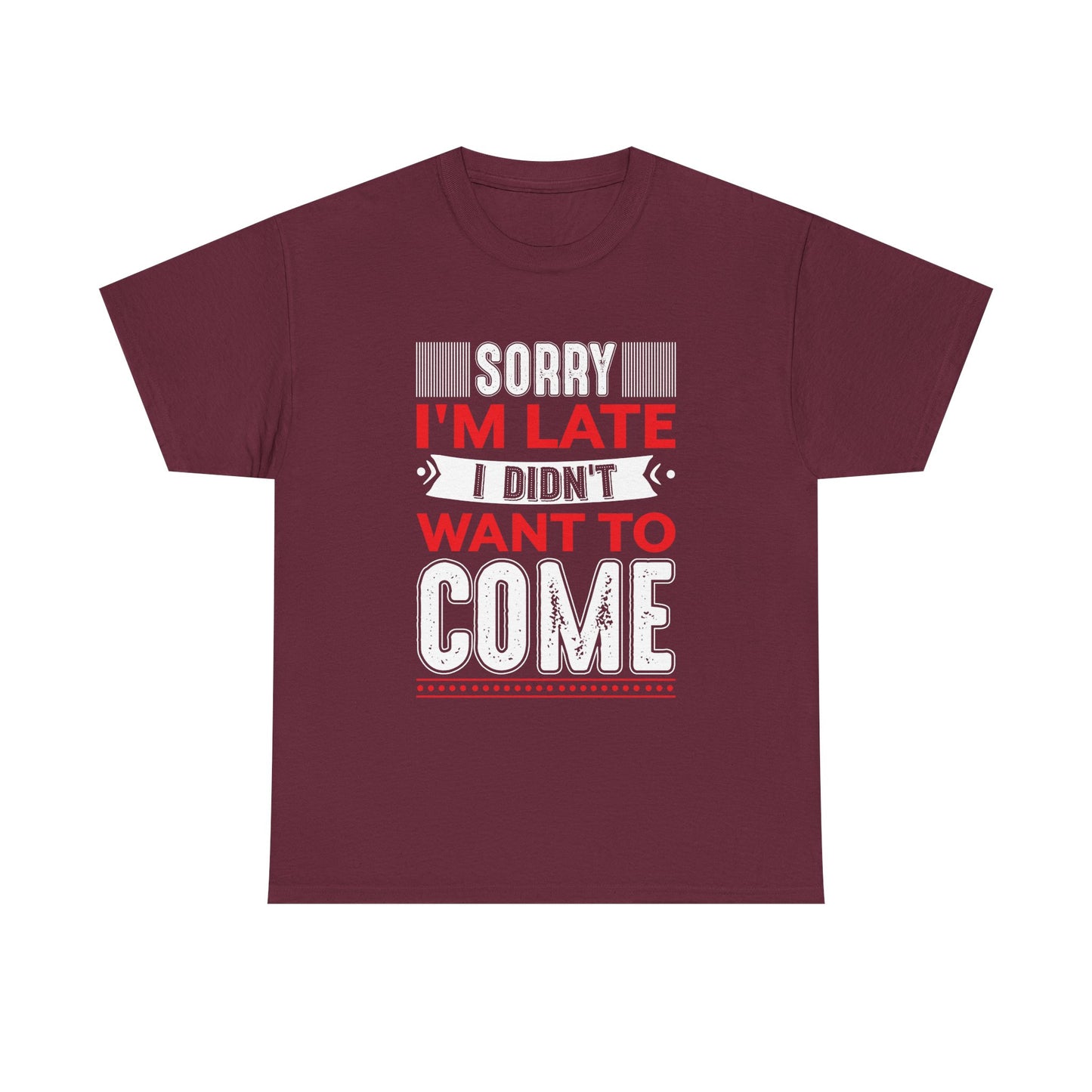 Sorry I’m Late I Didn’t Want to Come T-Shirt