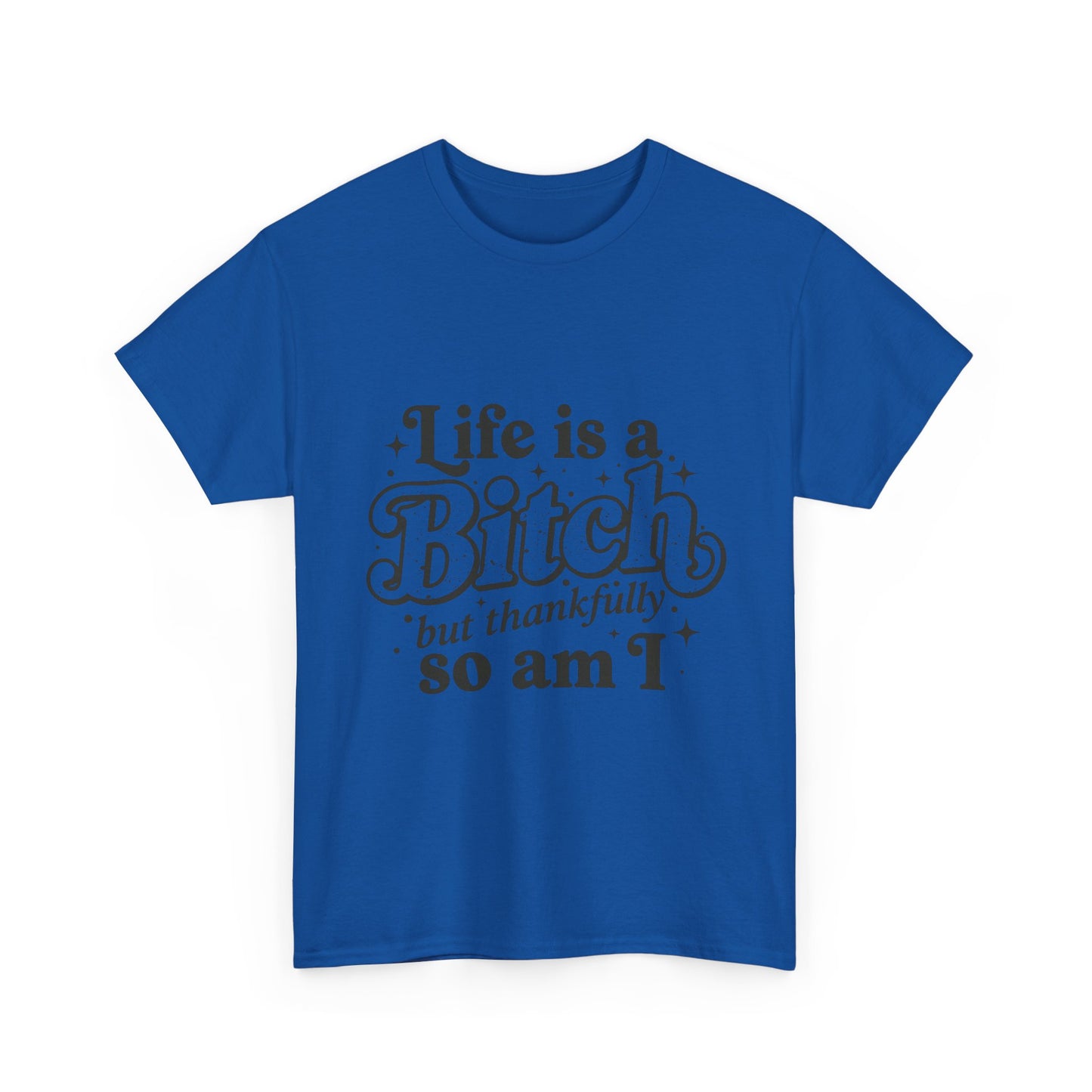 Graphic Tee - "Life is a Bitch but thankfully so am I" Statement Shirt