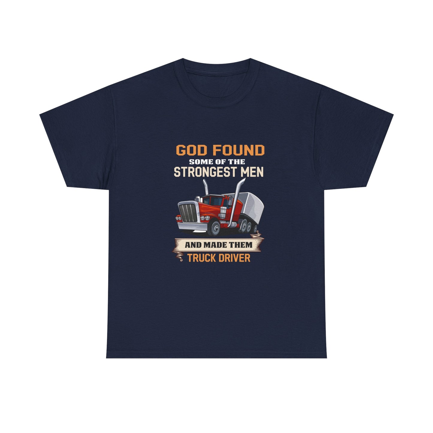 Truck Driver T-Shirt — "God Found Some of the Strongest Men and Made Them Truck Driver"