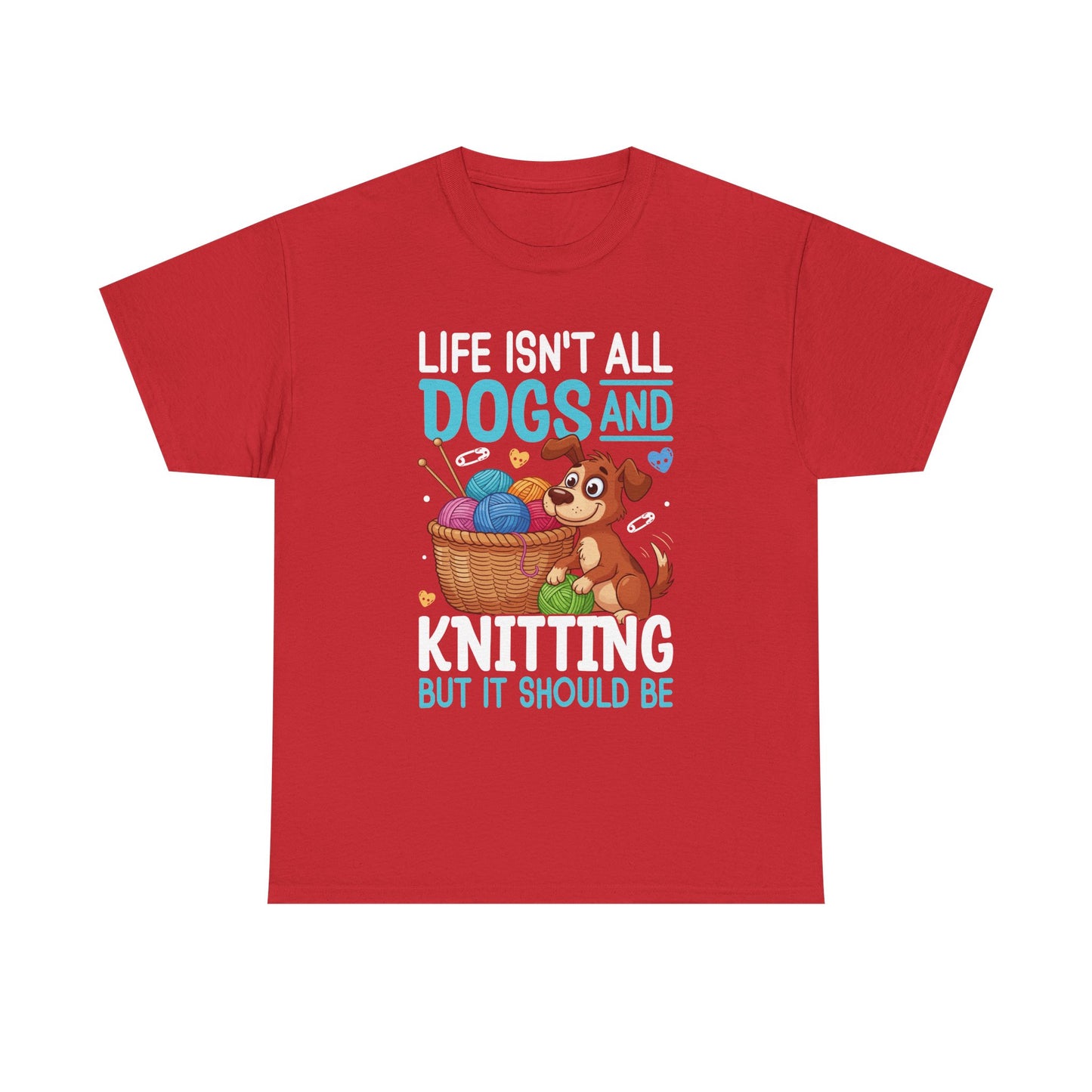Life Isn't All Dogs and Knitting Tee