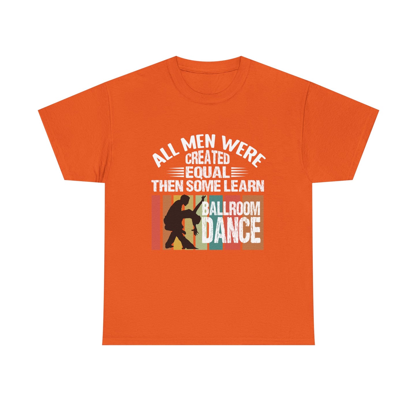 Ballroom Dance T-Shirt — "All Men Were Created Equal Then Some Learn Ballroom Dance" Vintage Design