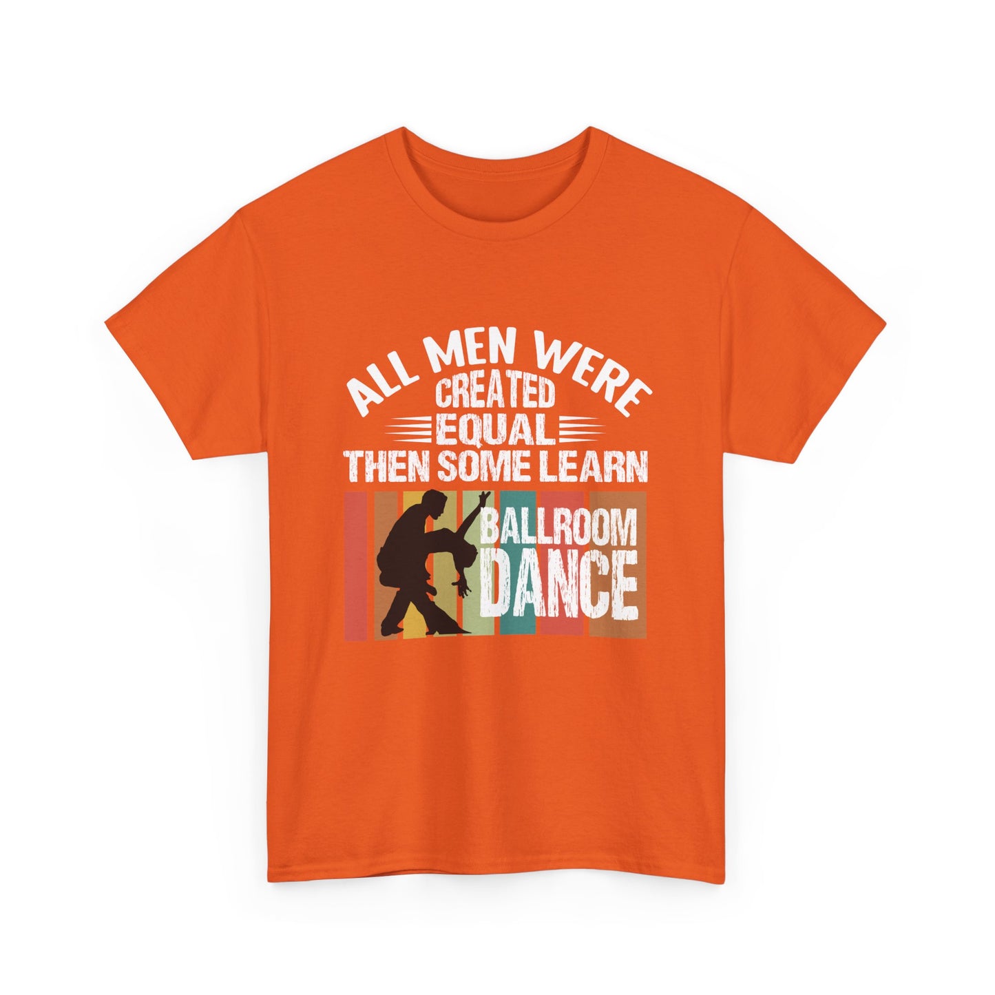 Ballroom Dance T-Shirt — "All Men Were Created Equal Then Some Learn Ballroom Dance" Vintage Design