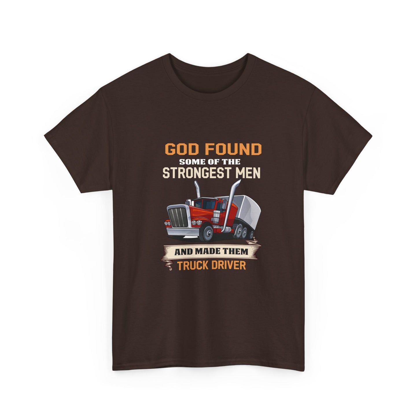Truck Driver T-Shirt — "God Found Some of the Strongest Men and Made Them Truck Driver"