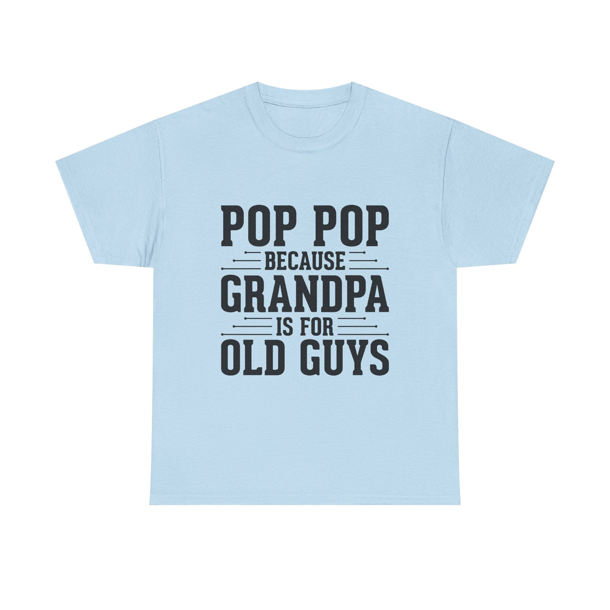 Pop Pop Tee — "Pop Pop Because Grandpa Is For Old Guys" Funny Grandpa Father's Day Shirt