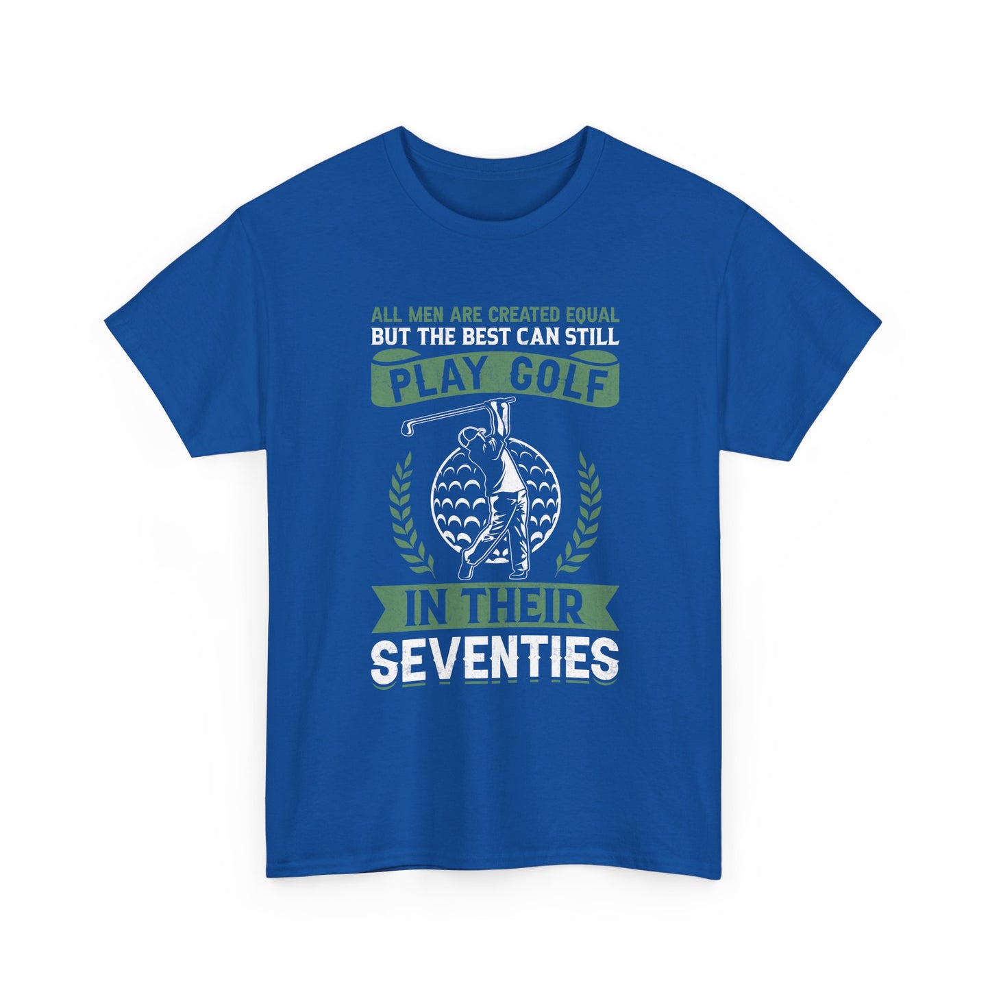 Golf Shirt - "All Men Are Created Equal But The Best Can Still Play Golf In Their Seventies" Tee