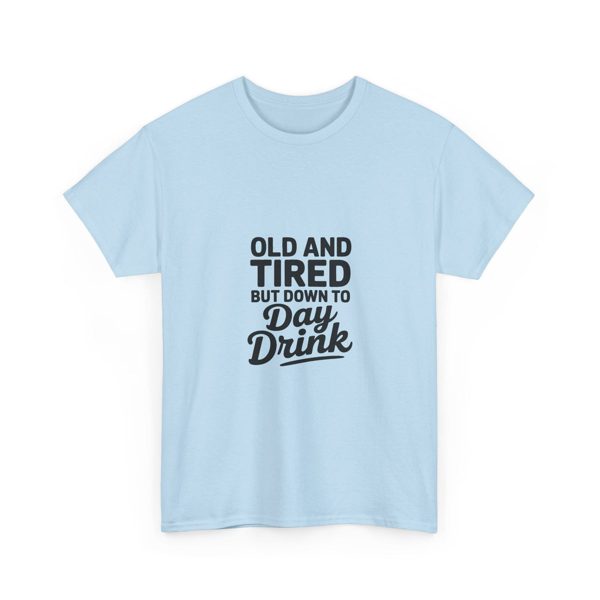 T-Shirt — "Old and Tired But Down to Day Drink" Graphic Tee