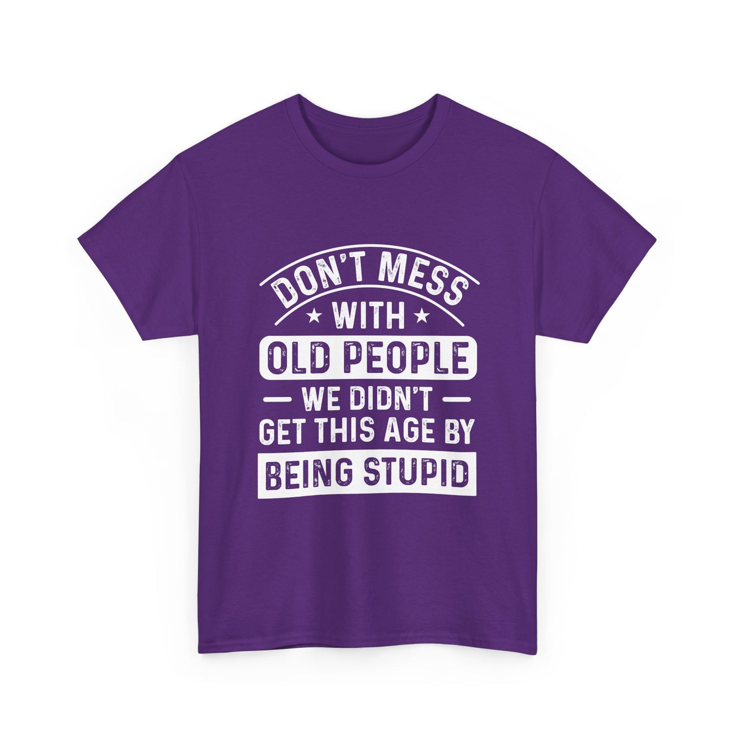 T-Shirt – "Don't Mess With Old People We Didn't Get This Age By Being Stupid" Funny Senior Gift