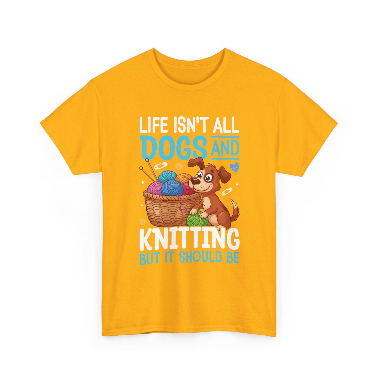 Life Isn't All Dogs and Knitting Tee