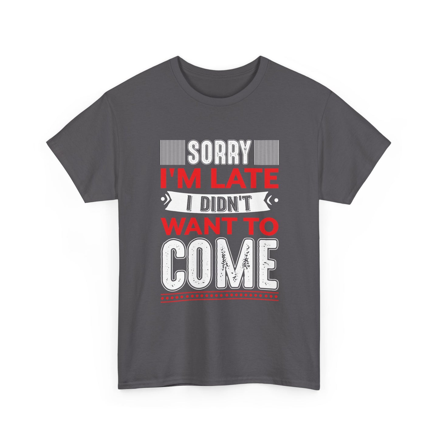 Sorry I’m Late I Didn’t Want to Come T-Shirt