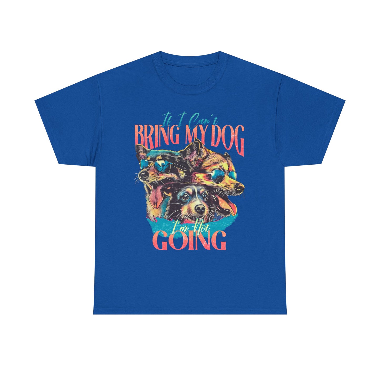 Bring My Dog Tee — Funny Dog Lover T-Shirt ("If I Can't Bring My Dog I'm Not Going")