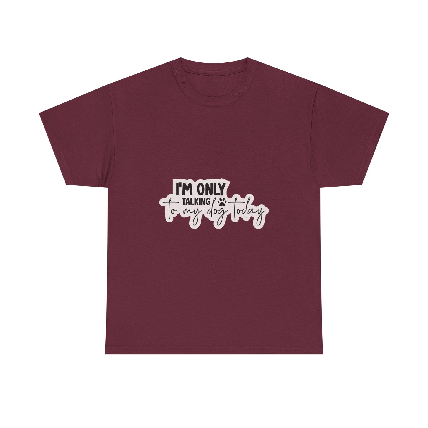 Dog Lover T-Shirt — "I'm Only Talking to My Dog Today" Graphic Tee