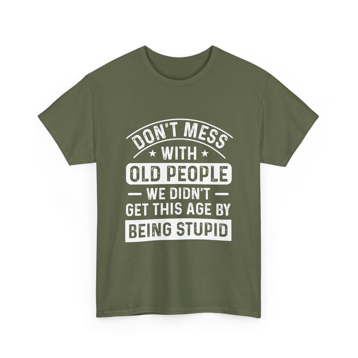 T-Shirt – "Don't Mess With Old People We Didn't Get This Age By Being Stupid" Funny Senior Gift