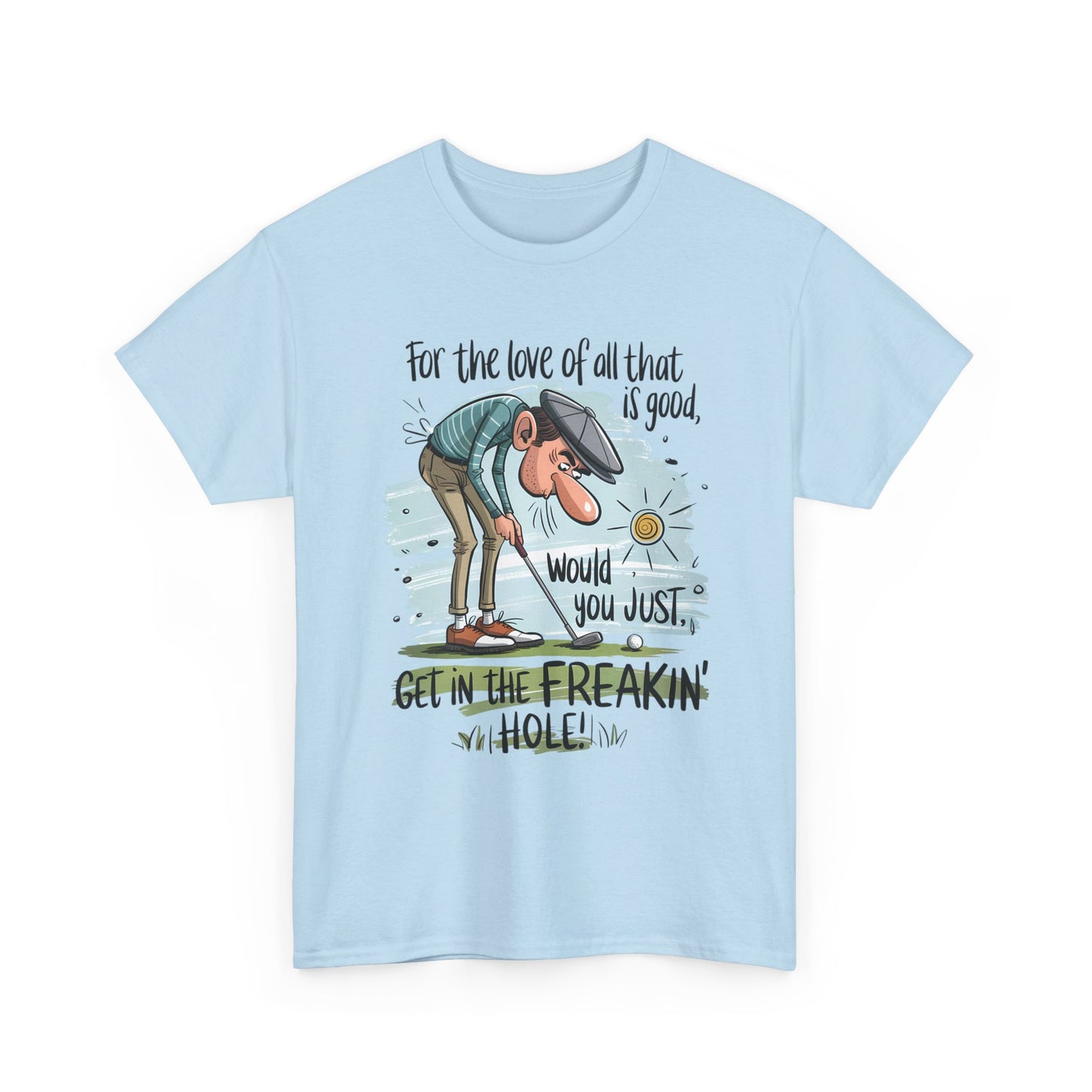 Funny Golf T-Shirt — "For the love of all that is good, would you just get in the freakin' hole"
