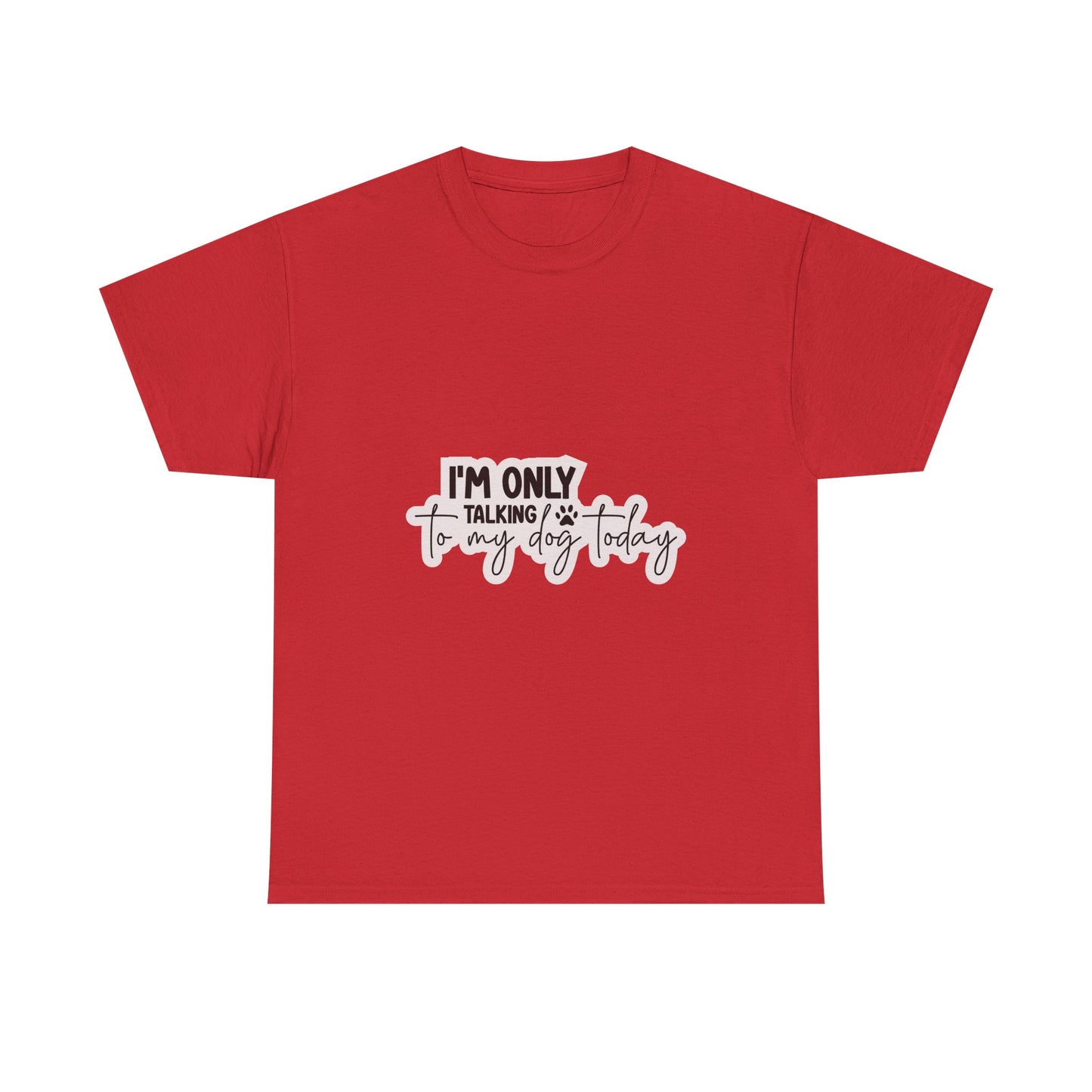Dog Lover T-Shirt — "I'm Only Talking to My Dog Today" Graphic Tee