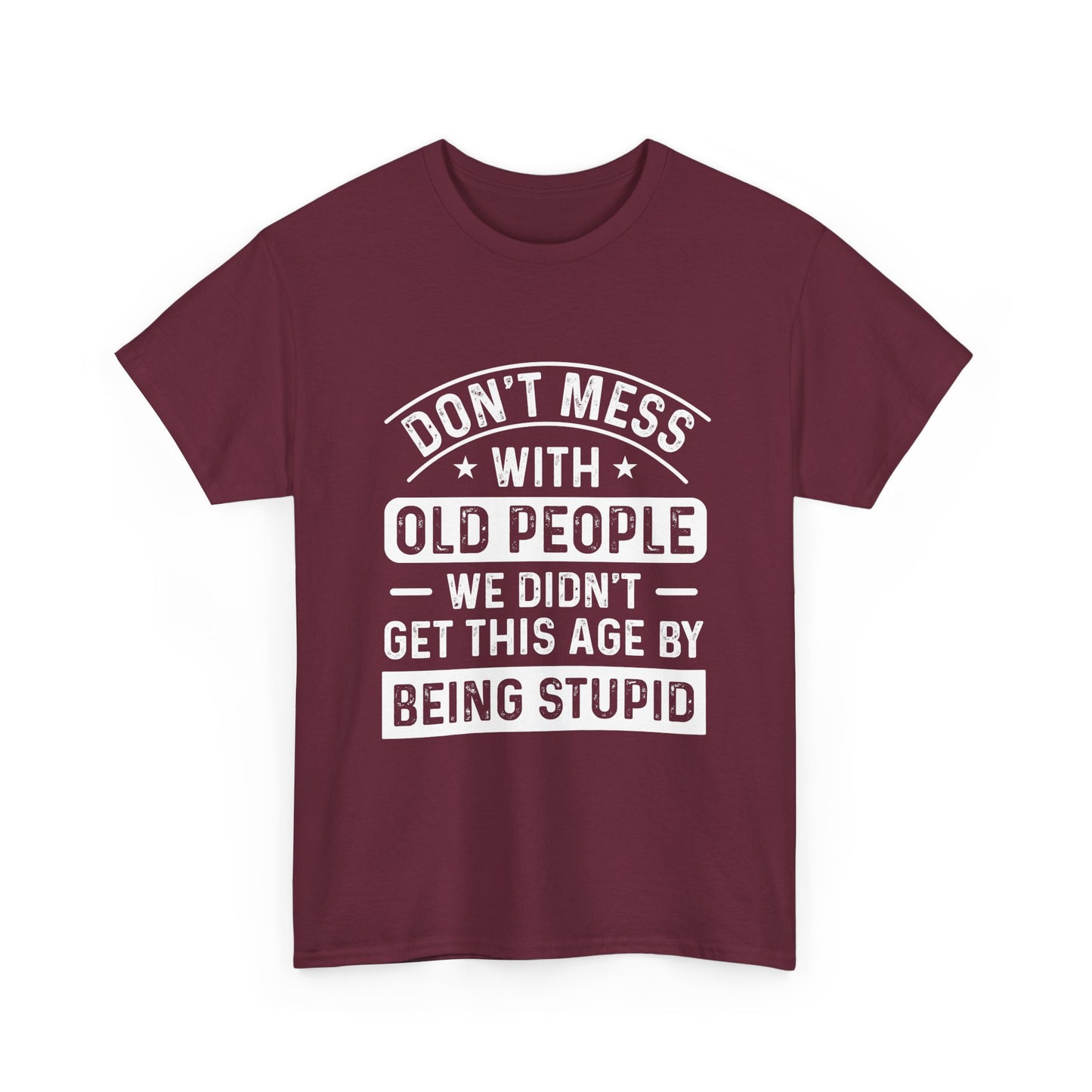 T-Shirt – "Don't Mess With Old People We Didn't Get This Age By Being Stupid" Funny Senior Gift