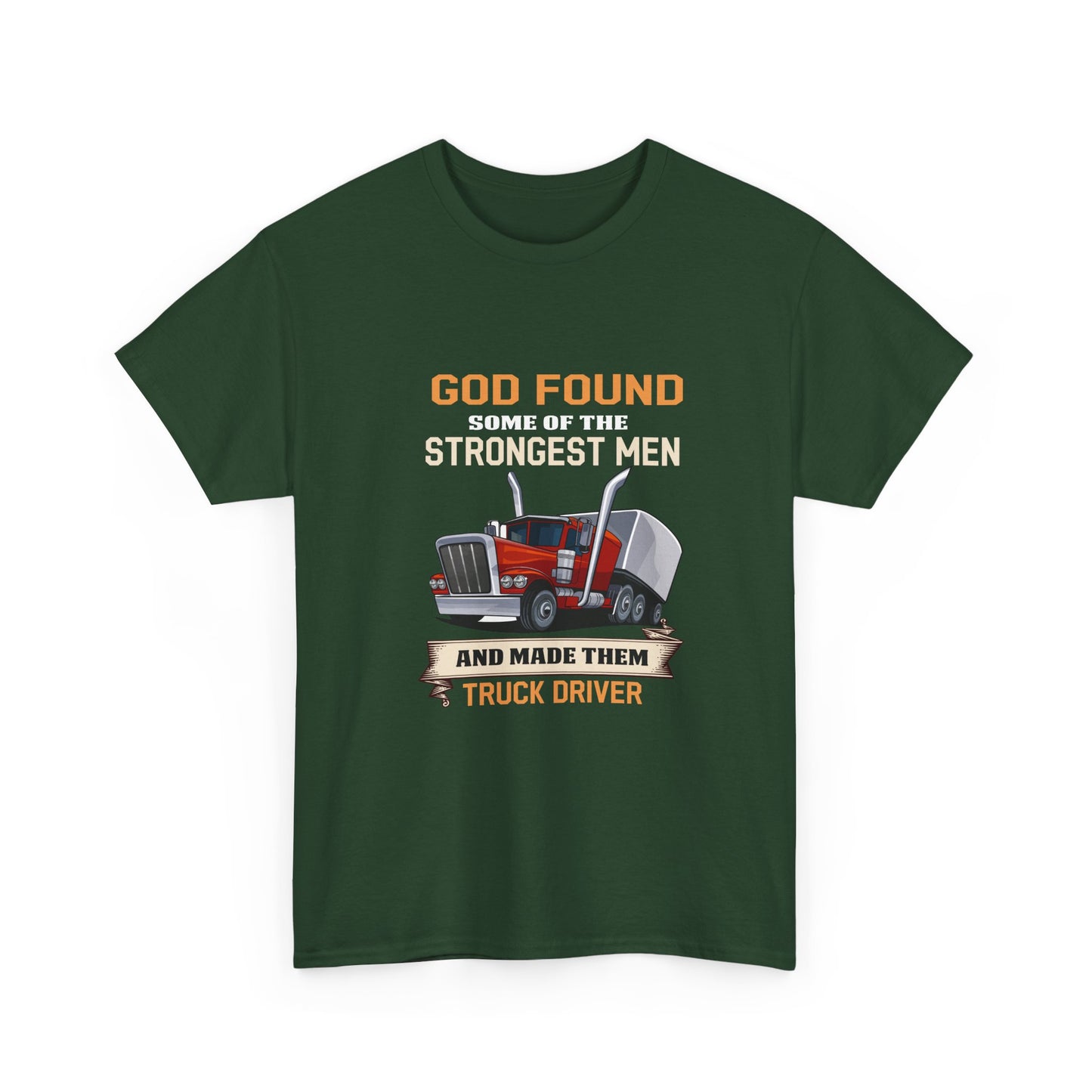 Truck Driver T-Shirt — "God Found Some of the Strongest Men and Made Them Truck Driver"