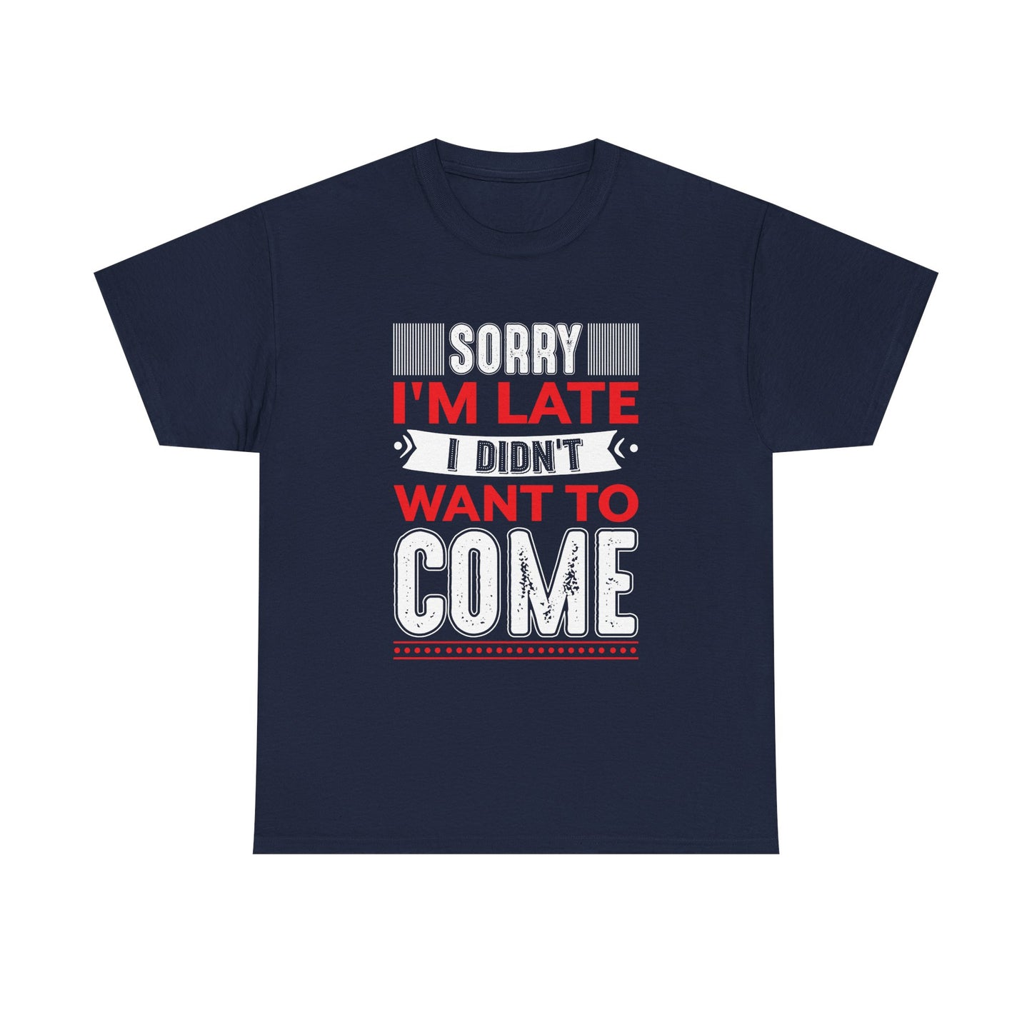 Sorry I’m Late I Didn’t Want to Come T-Shirt
