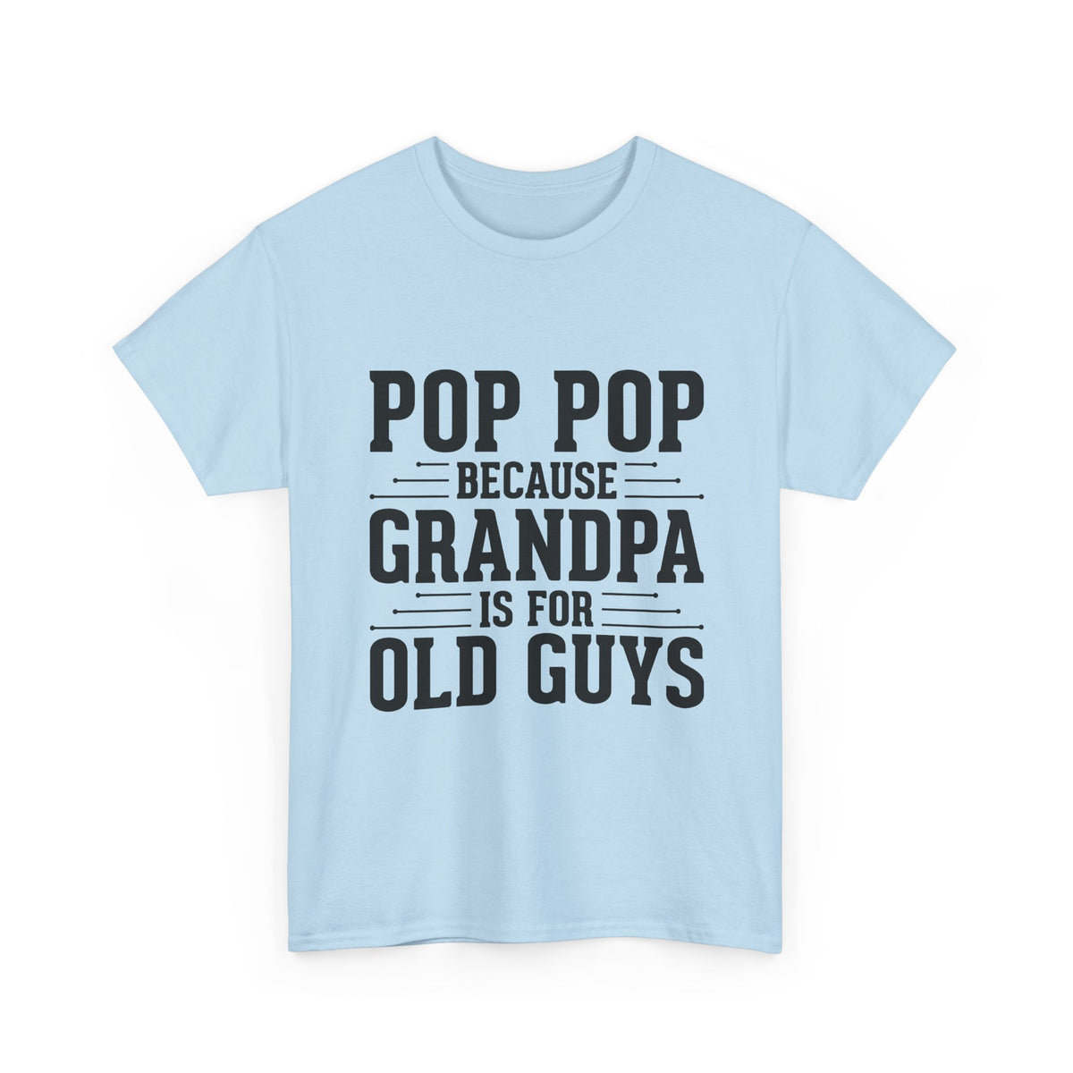 Pop Pop Tee — "Pop Pop Because Grandpa Is For Old Guys" Funny Grandpa Father's Day Shirt
