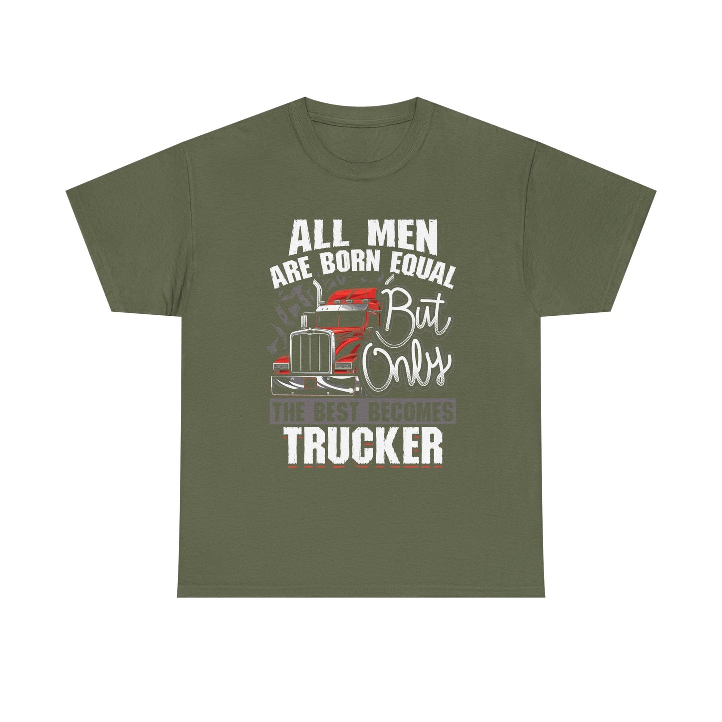Trucker T-Shirt — “All Men Are Born Equal But Only The Best Becomes Trucker” Graphic Tee