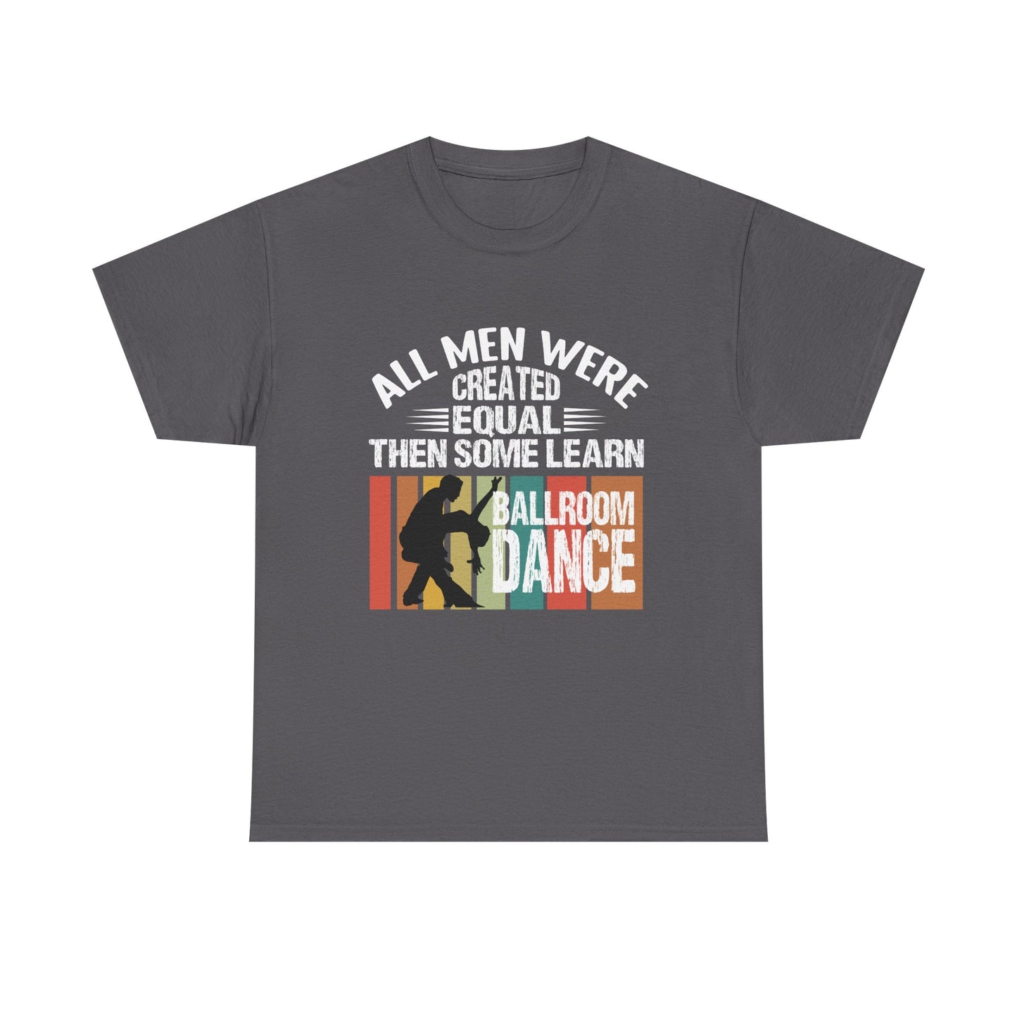 Ballroom Dance T-Shirt — "All Men Were Created Equal Then Some Learn Ballroom Dance" Vintage Design
