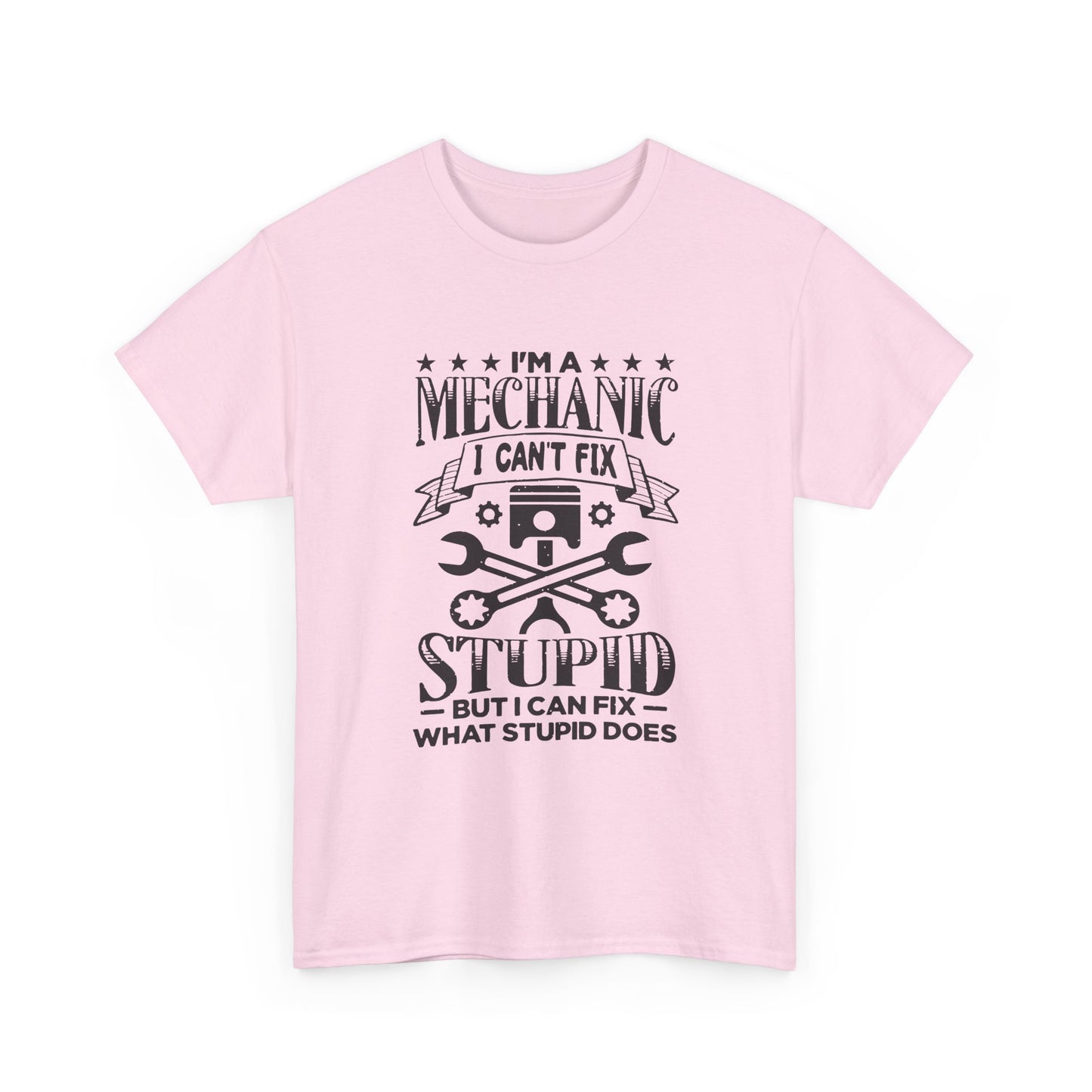 Mechanic T-Shirt - "I Can't Fix Stupid But I Can Fix What Stupid Does" Funny Auto Repair Tee