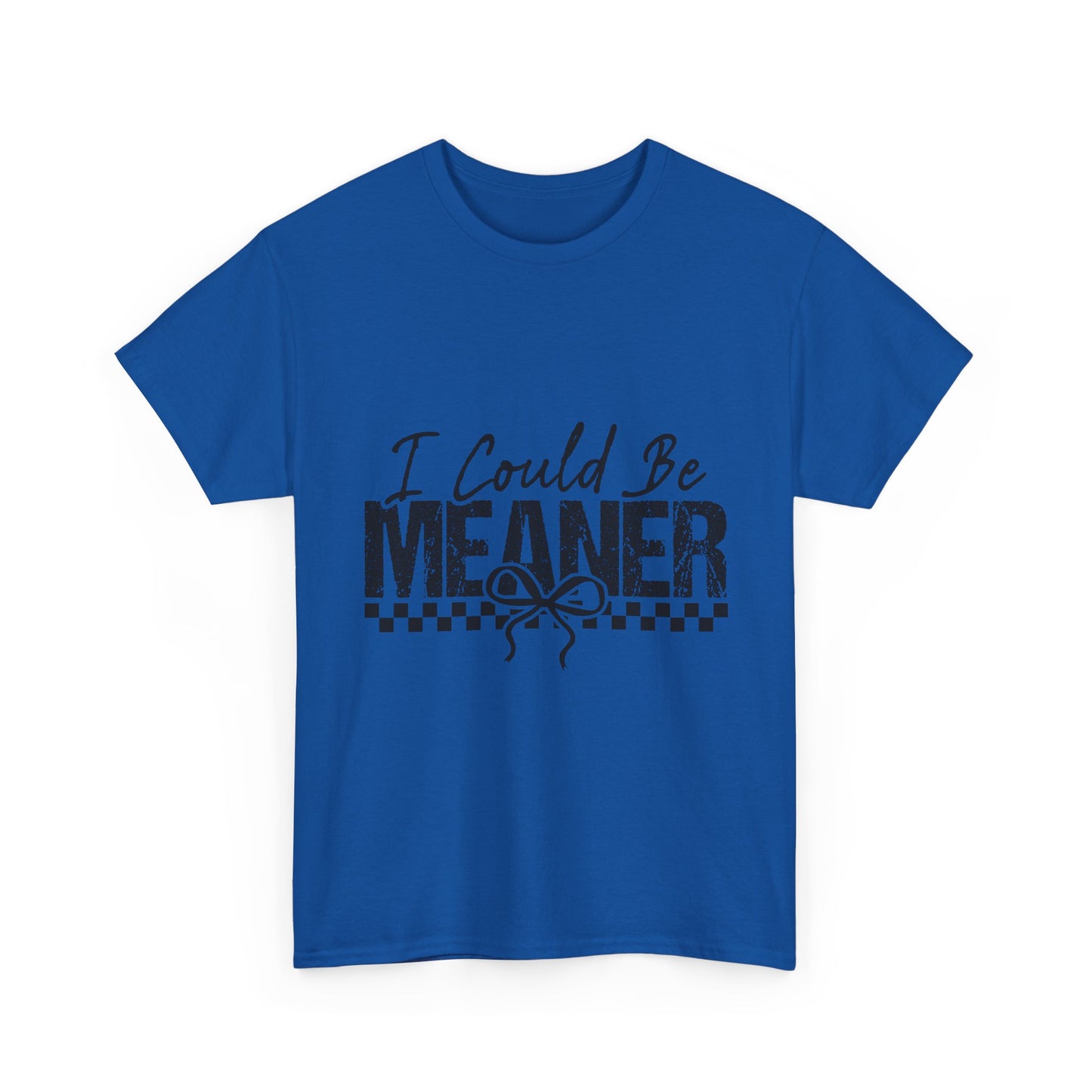 I Could Be Meaner T-Shirt — Funny Sarcastic Graphic Tee
