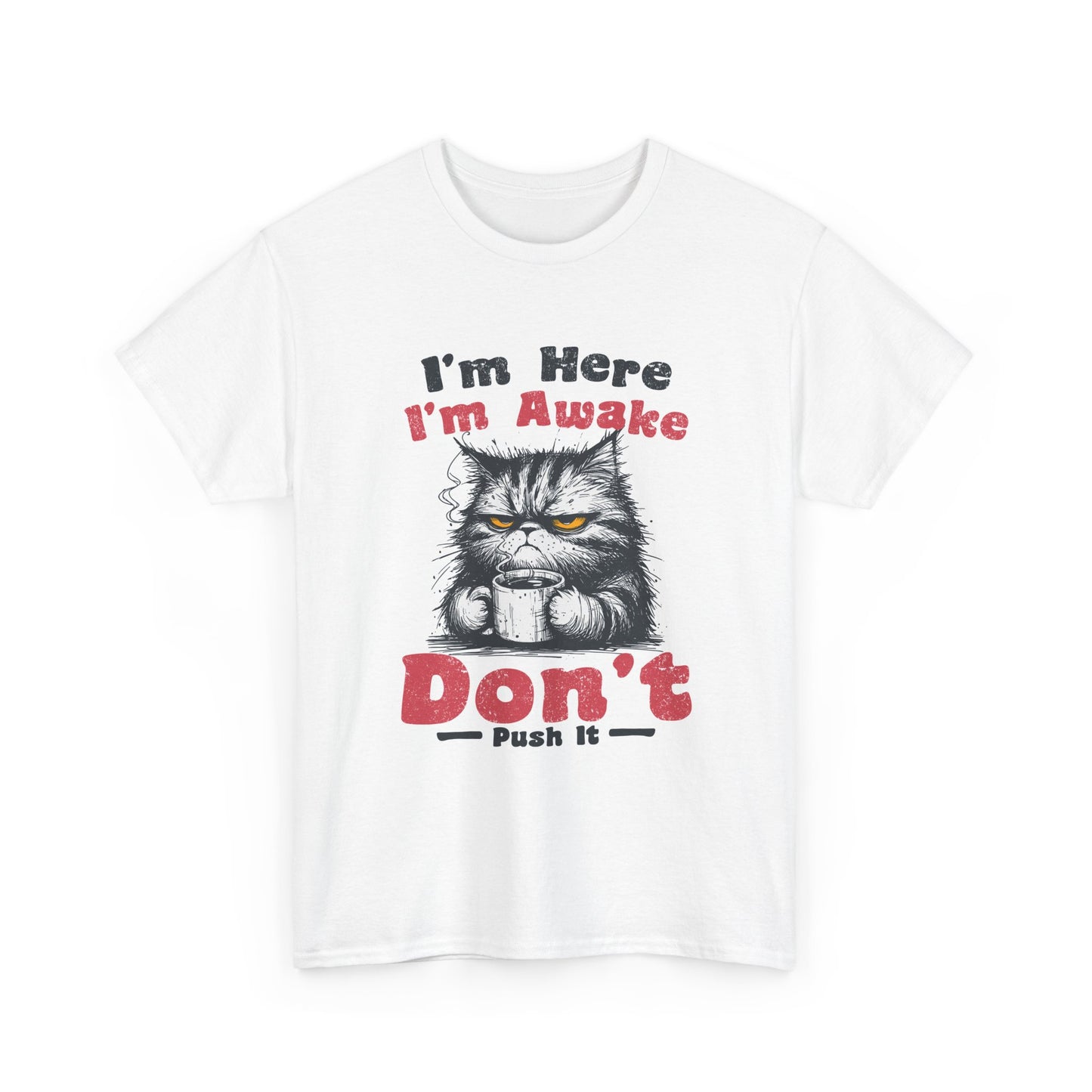 Funny Cat T-Shirt "I'm Here I'm Awake Don’t Push It" - Grumpy Cat Graphic Tee