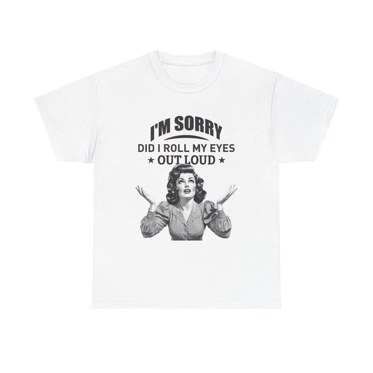 I’m Sorry Did I Roll My Eyes Out Loud Retro Graphic Tee