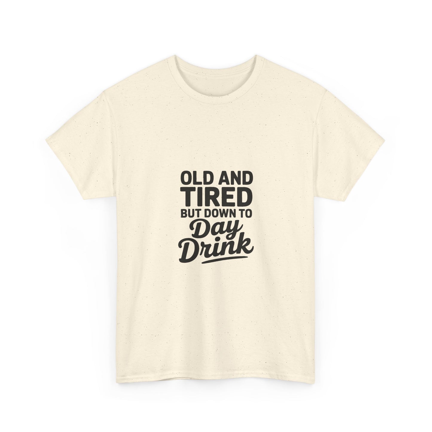 T-Shirt — "Old and Tired But Down to Day Drink" Graphic Tee