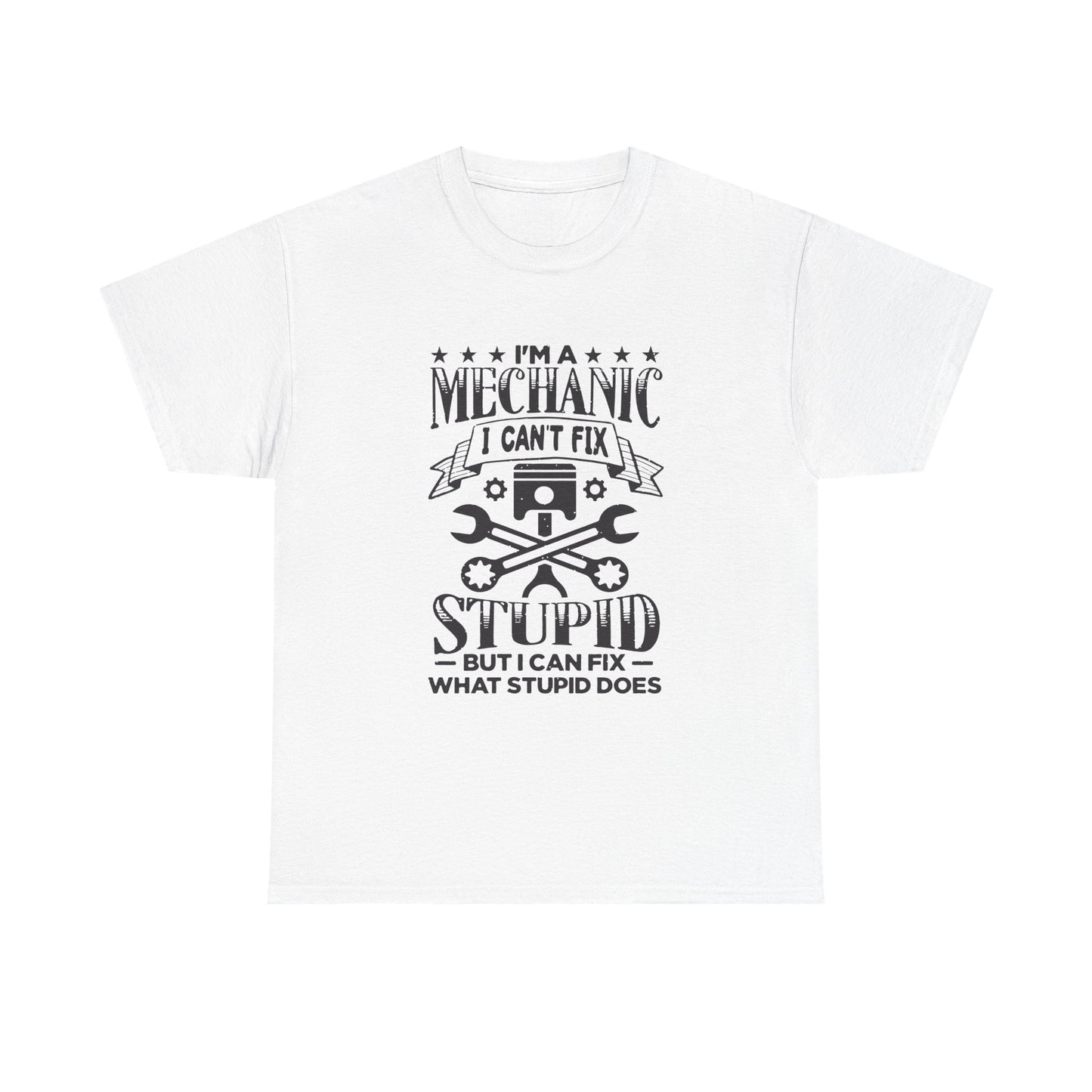 Mechanic T-Shirt - "I Can't Fix Stupid But I Can Fix What Stupid Does" Funny Auto Repair Tee