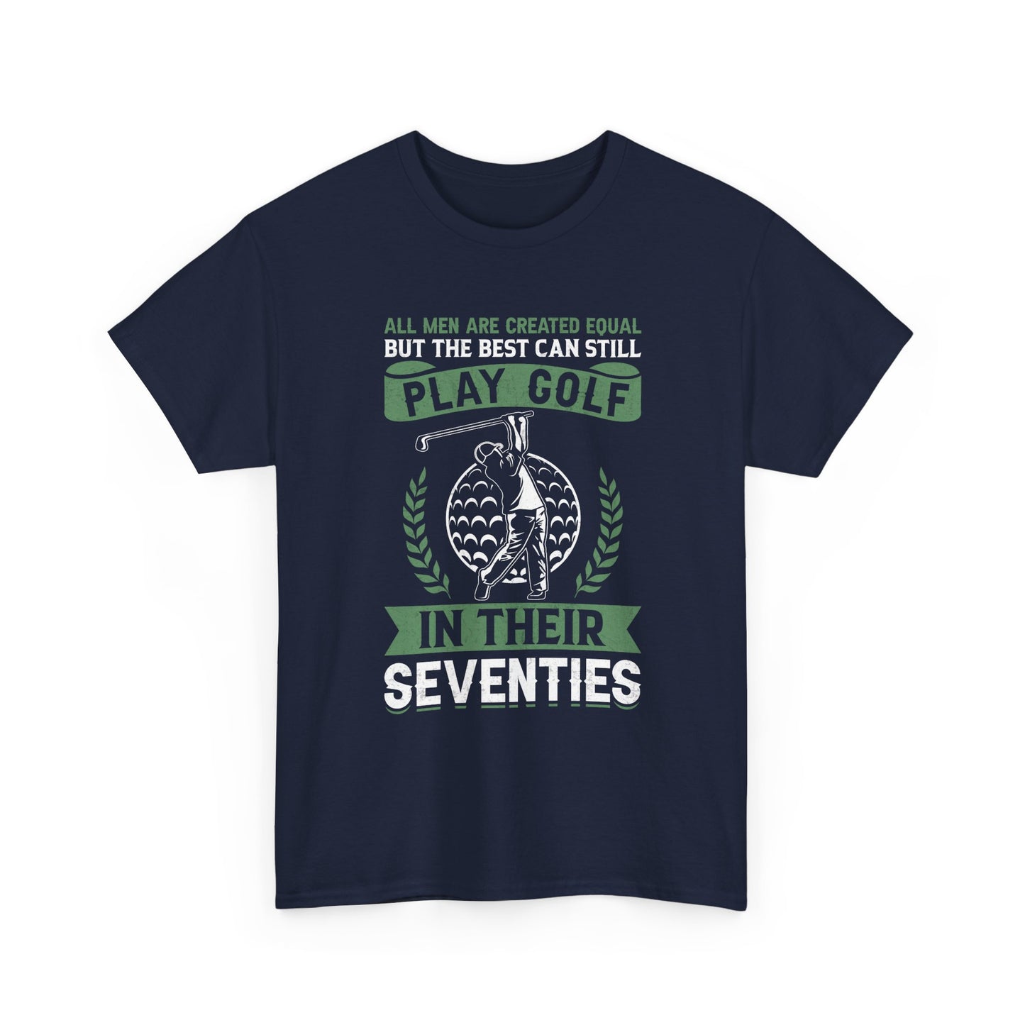 Golf Shirt - "All Men Are Created Equal But The Best Can Still Play Golf In Their Seventies" Tee