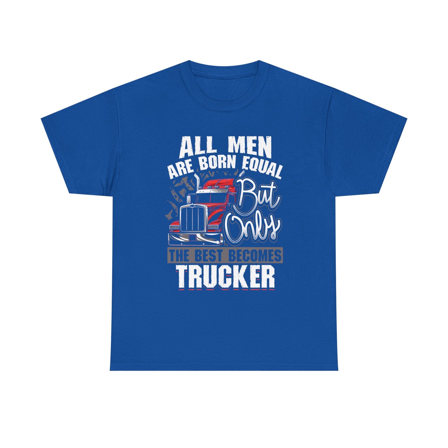 Trucker T-Shirt — “All Men Are Born Equal But Only The Best Becomes Trucker” Graphic Tee