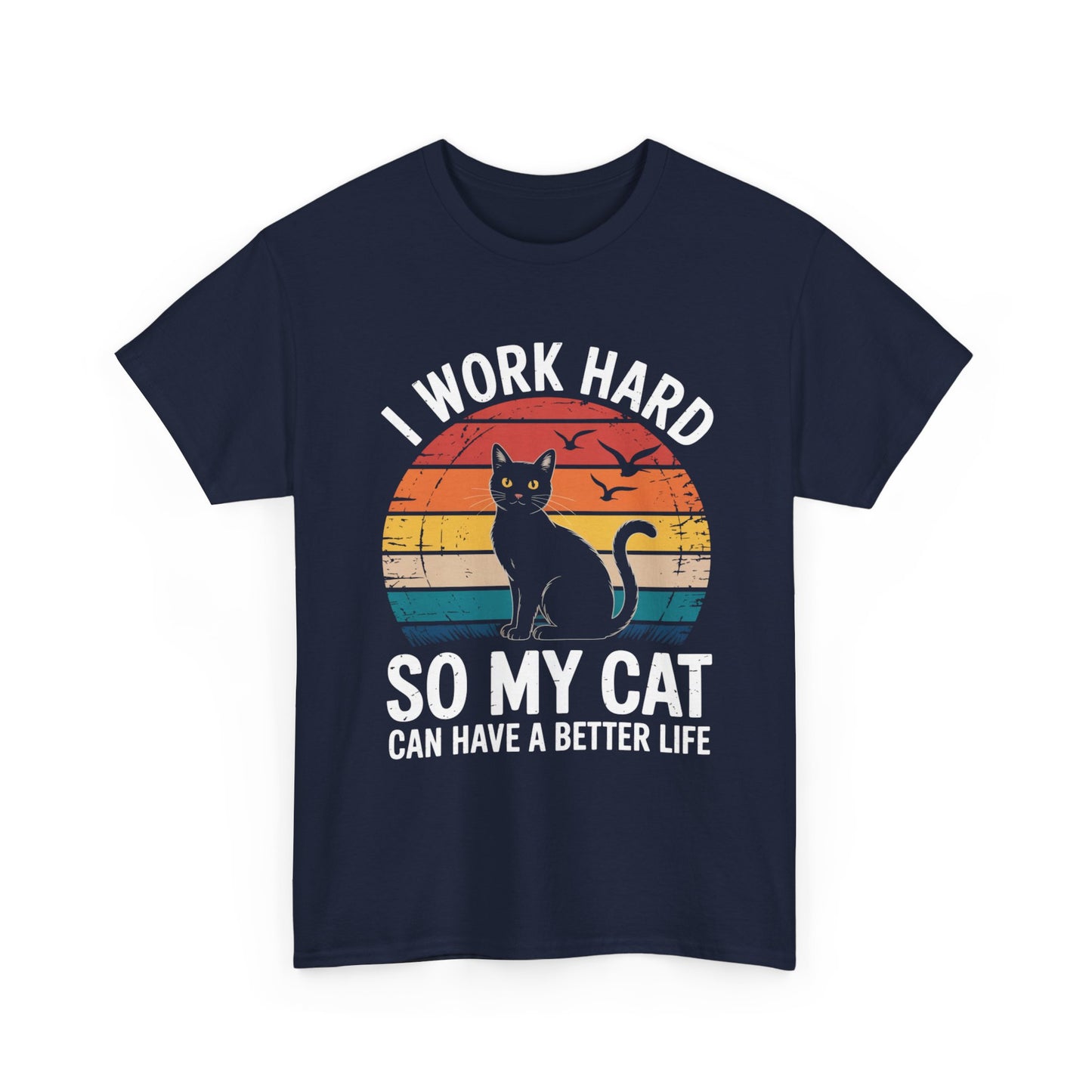 I Work Hard So My Cat Can Have a Better Life T-Shirt