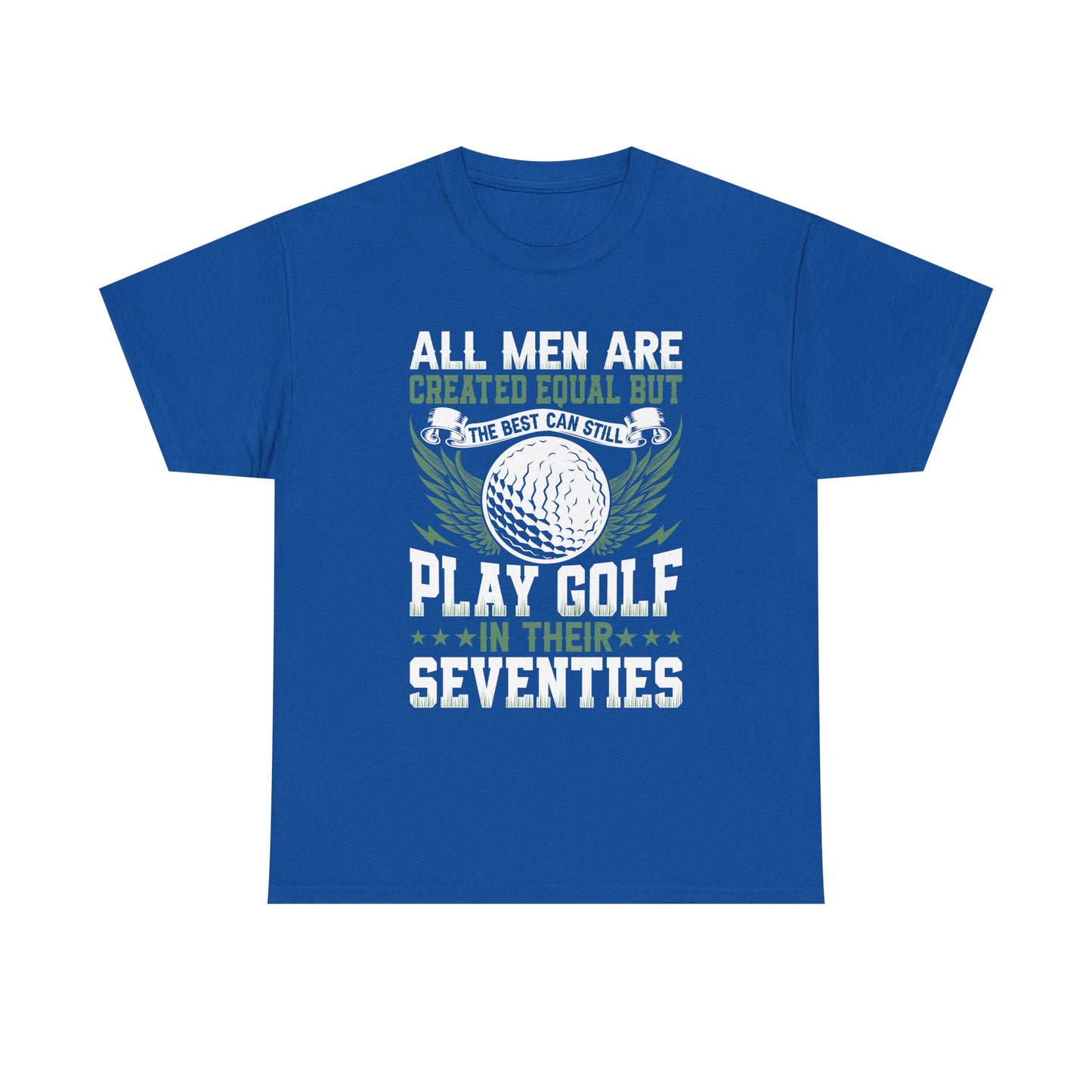 Golf T-Shirt — "All Men Are Created Equal But The Best Can Still Play Golf In Their Seventies"