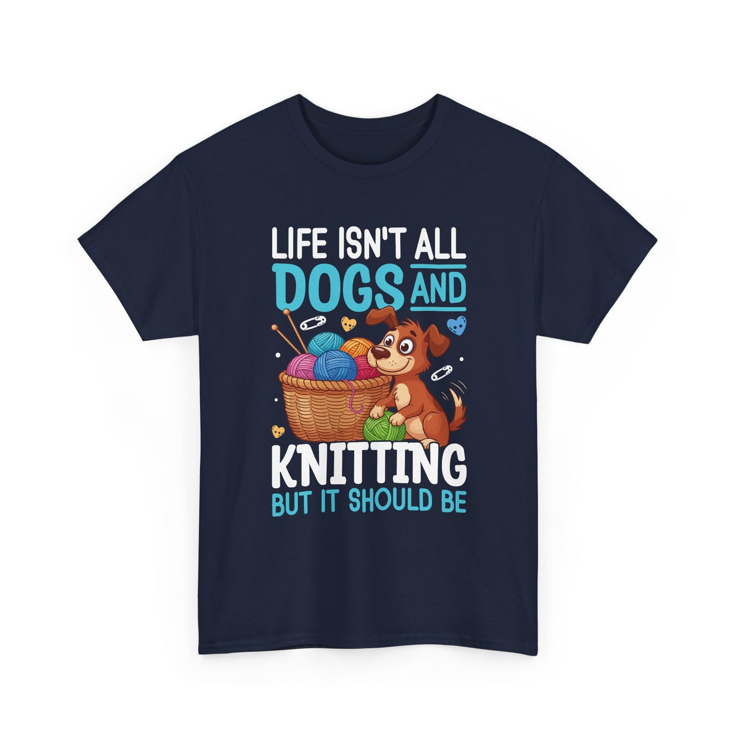 Life Isn't All Dogs and Knitting Tee