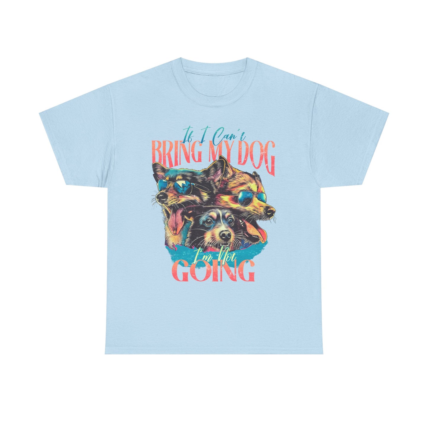 Bring My Dog Tee — Funny Dog Lover T-Shirt ("If I Can't Bring My Dog I'm Not Going")