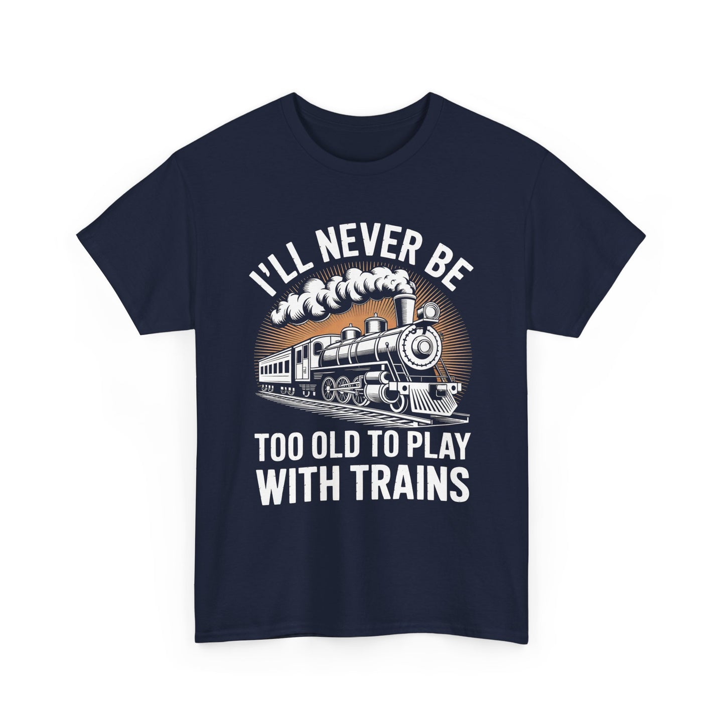 Train Lover T‑Shirt – "I'll Never Be Too Old to Play With Trains" Graphic Tee