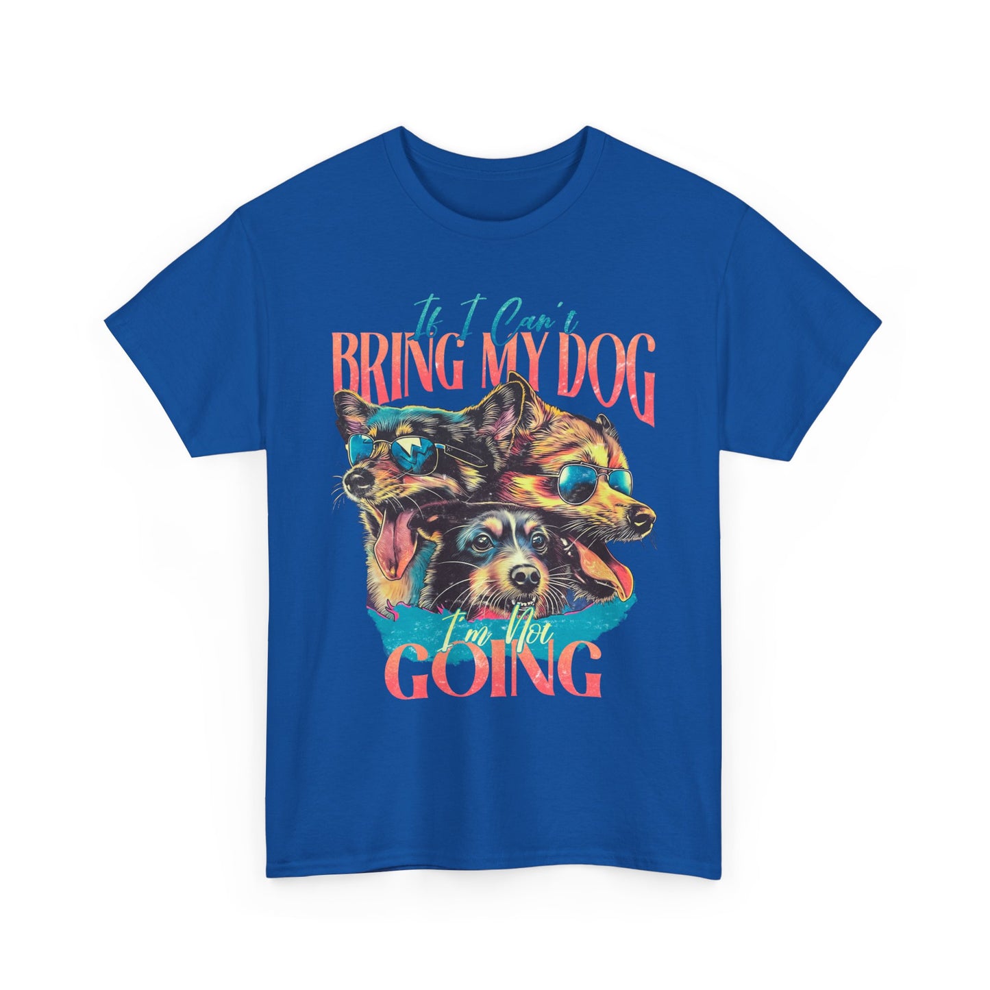 Bring My Dog Tee — Funny Dog Lover T-Shirt ("If I Can't Bring My Dog I'm Not Going")